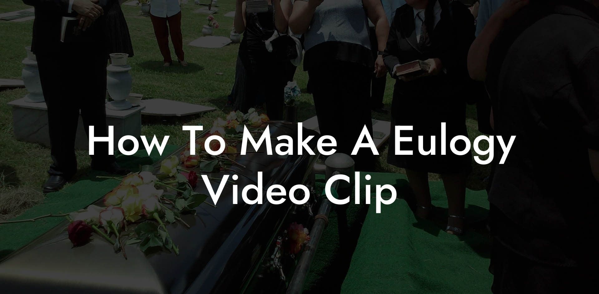 How To Make A Eulogy Video Clip