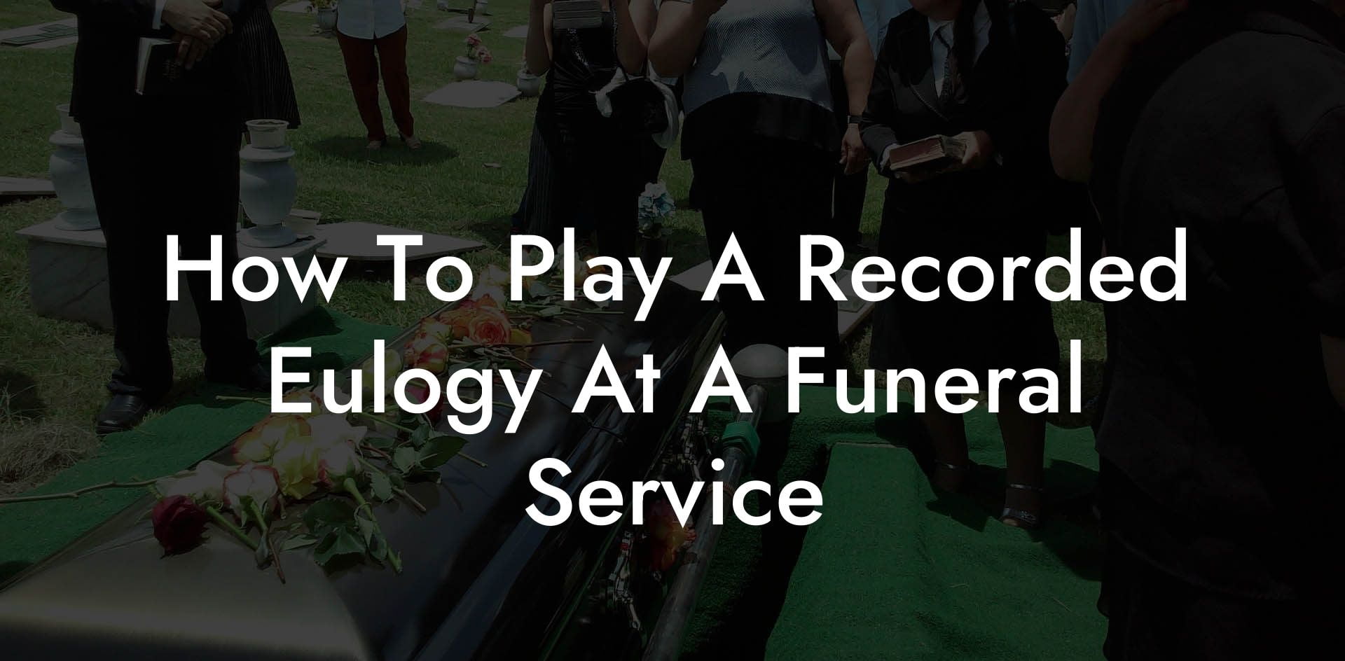 How To Play A Recorded Eulogy At A Funeral Service