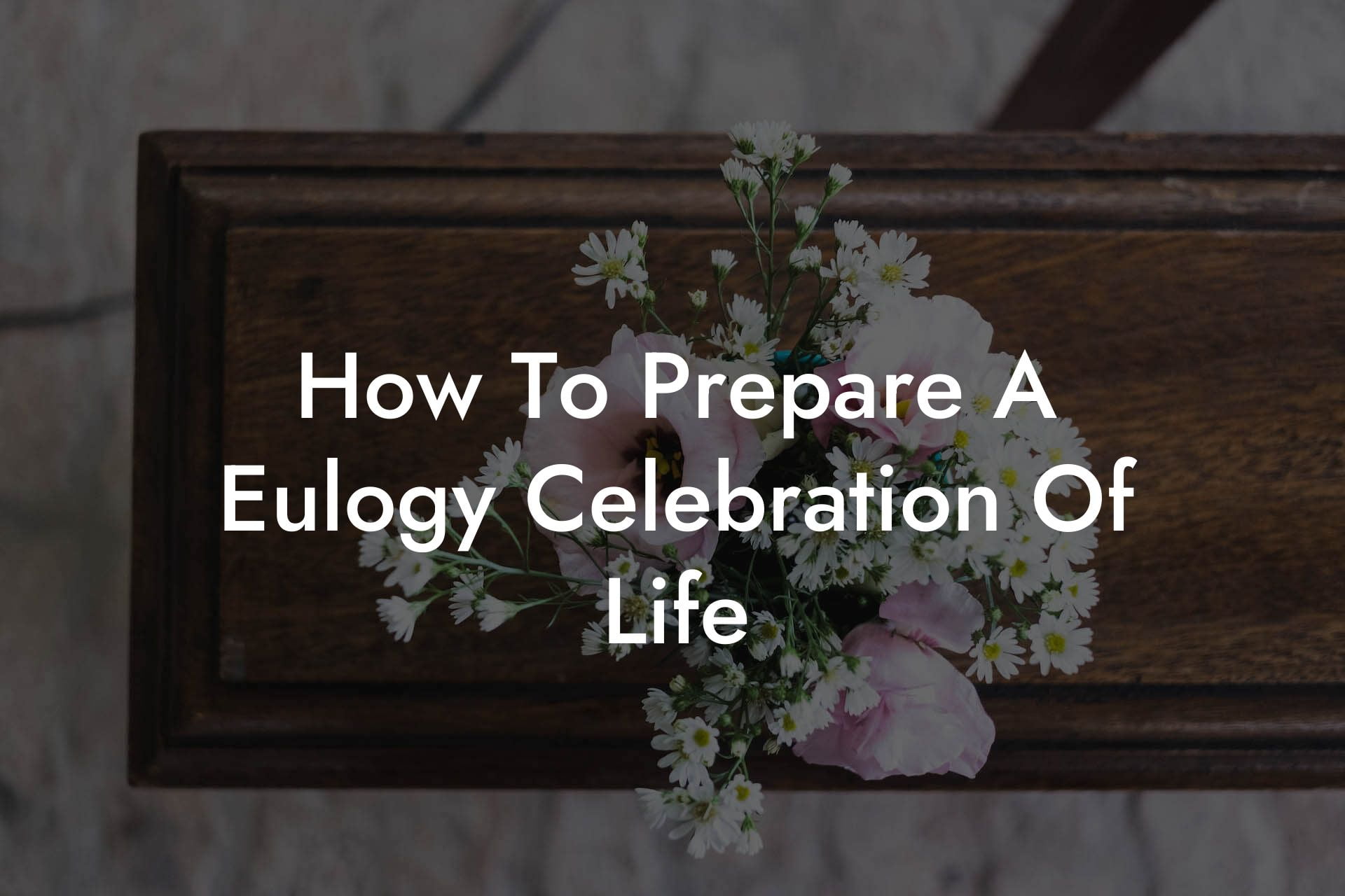 How To Prepare A Eulogy Celebration Of Life