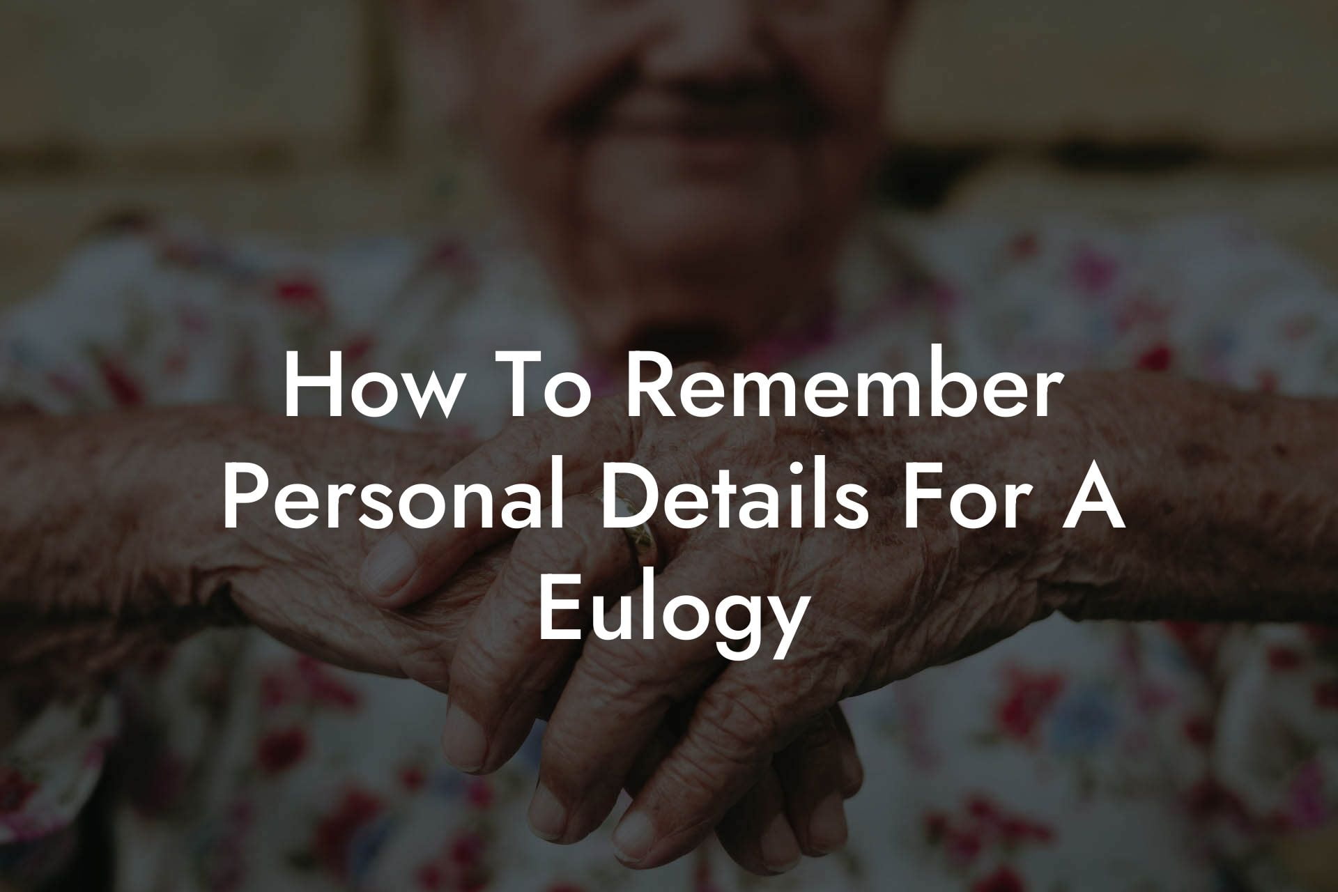 How To Remember Personal Details For A Eulogy