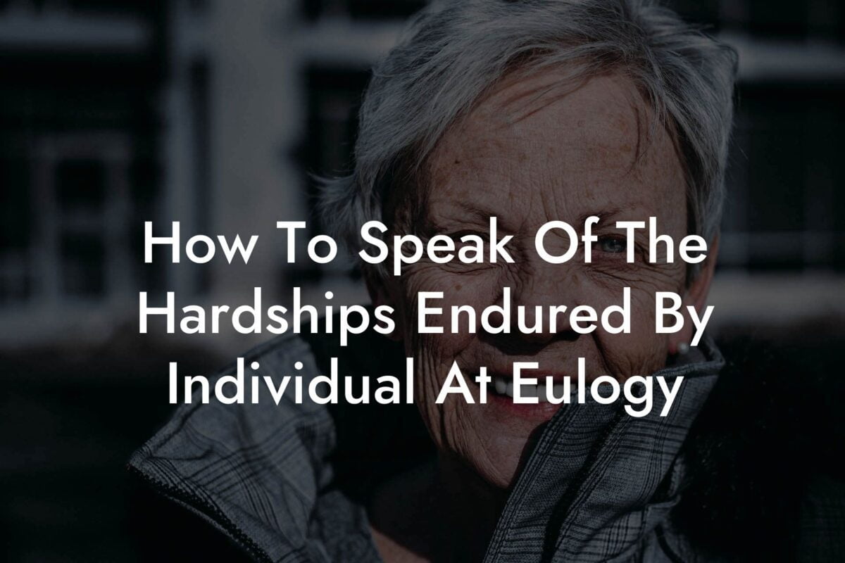 How To Speak Of The Hardships Endured By Individual At Eulogy
