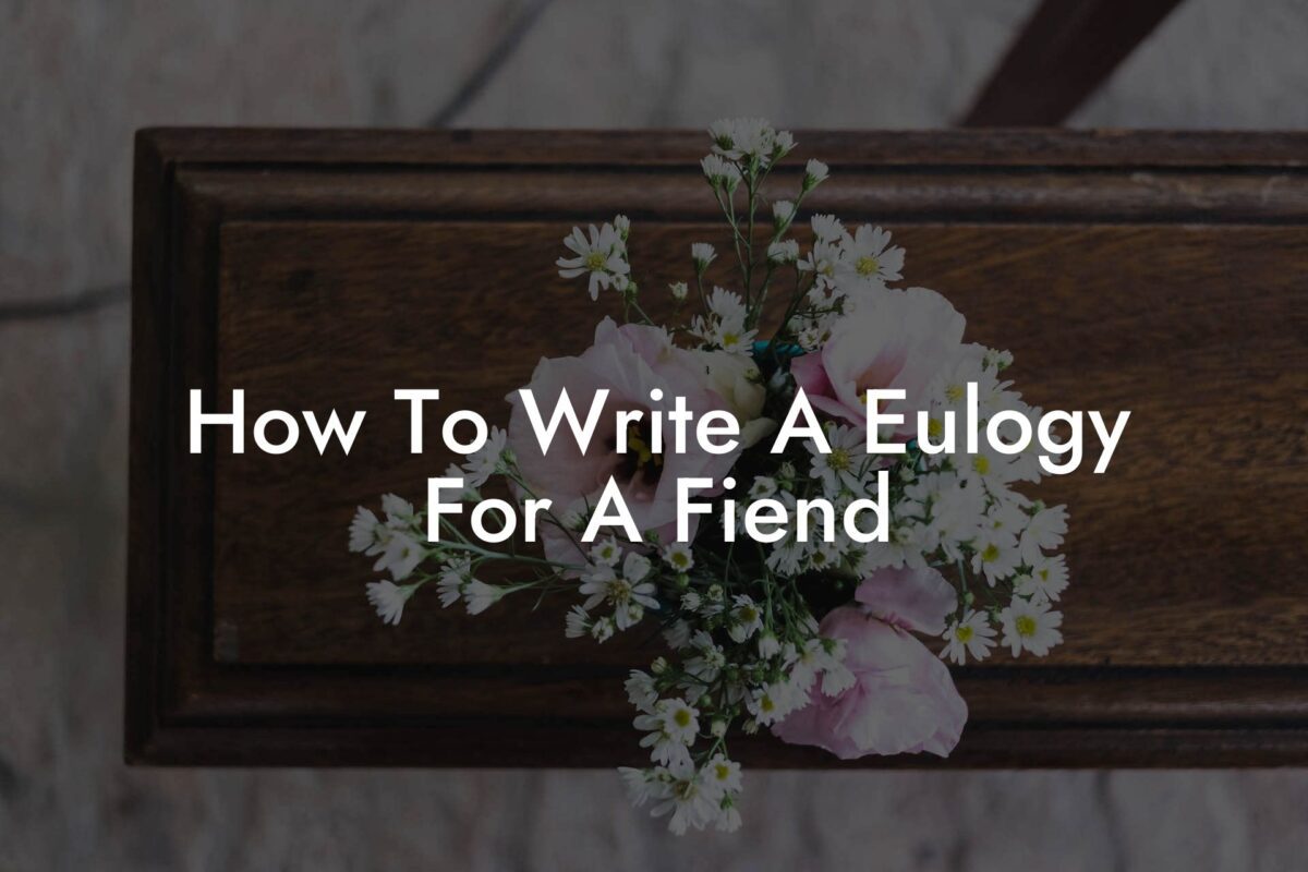 How To Write A Eulogy For A Fiend