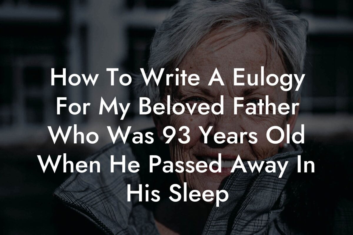 How To Write A Eulogy For My Beloved Father Who Was 93 Years Old When He Passed Away In His Sleep