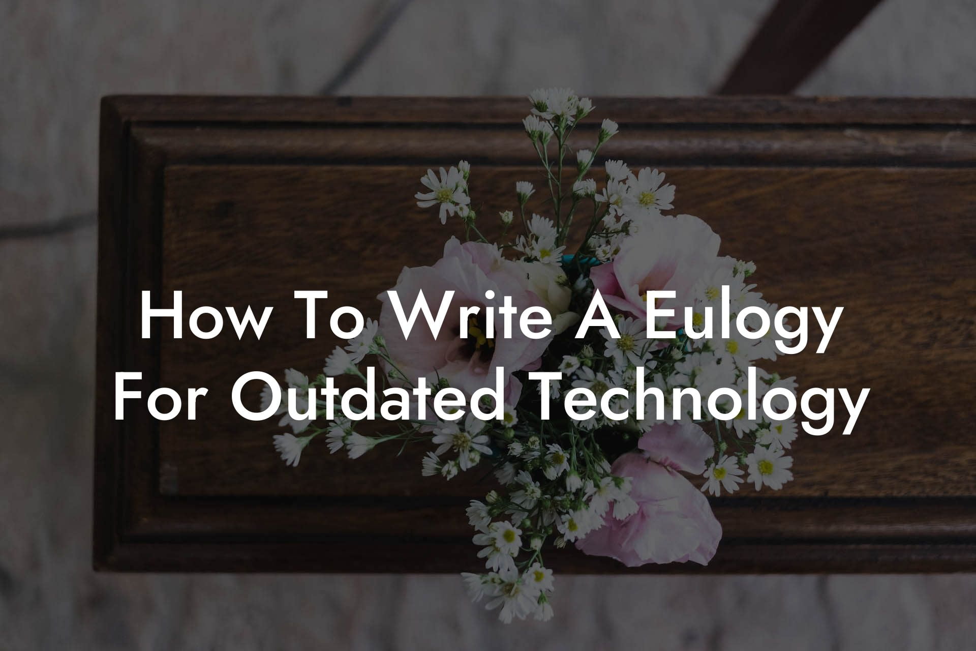 How To Write A Eulogy For Outdated Technology