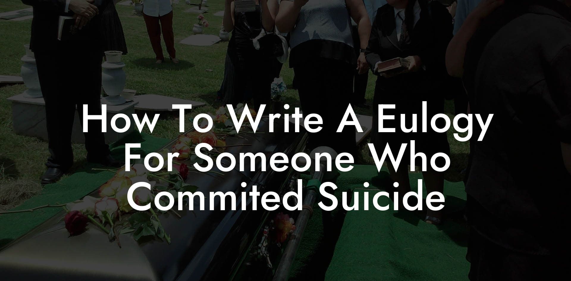 How To Write A Eulogy For Someone Who Commited Suicide