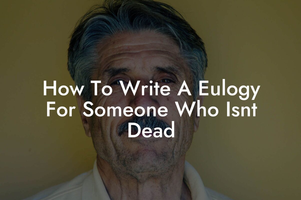 How To Write A Eulogy For Someone Who Isnt Dead