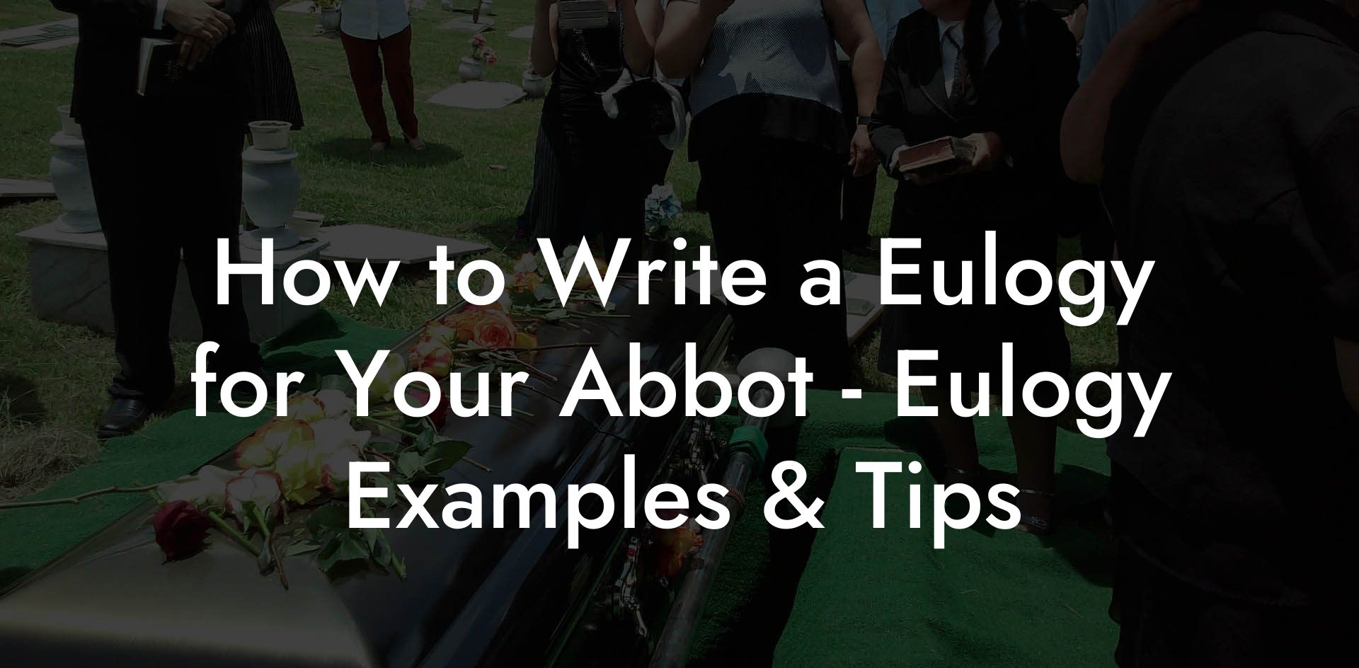 How to Write a Eulogy for Your Abbot - Eulogy Examples & Tips