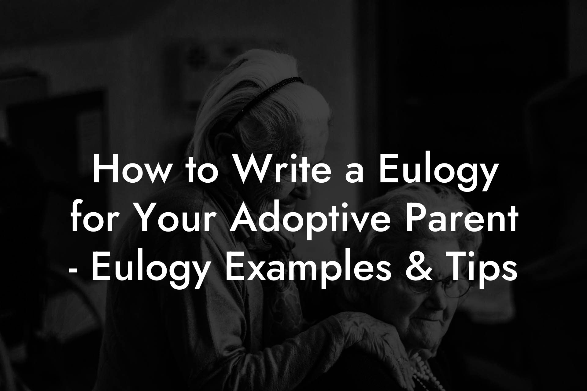 How to Write a Eulogy for Your Adoptive Parent - Eulogy Examples & Tips