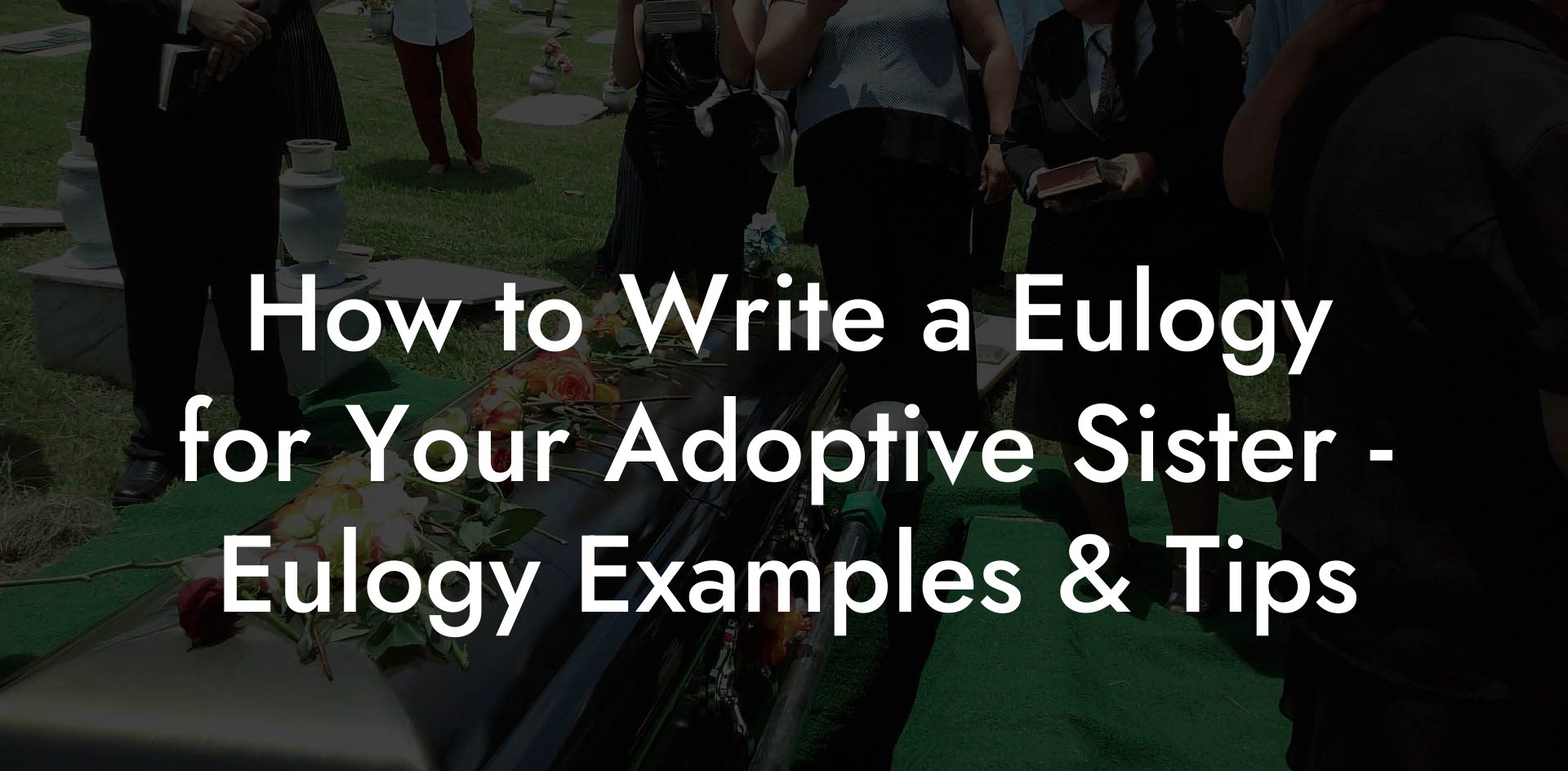 How to Write a Eulogy for Your Adoptive Sister - Eulogy Examples & Tips