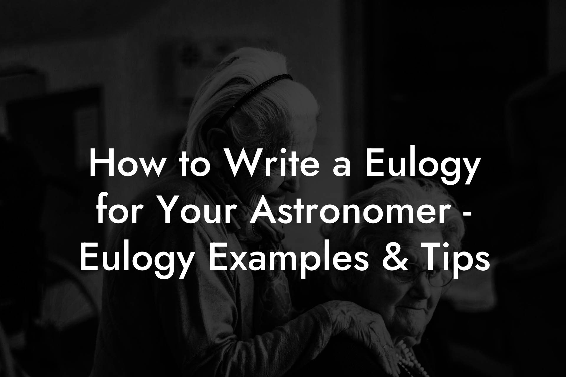 How to Write a Eulogy for Your Astronomer - Eulogy Examples & Tips
