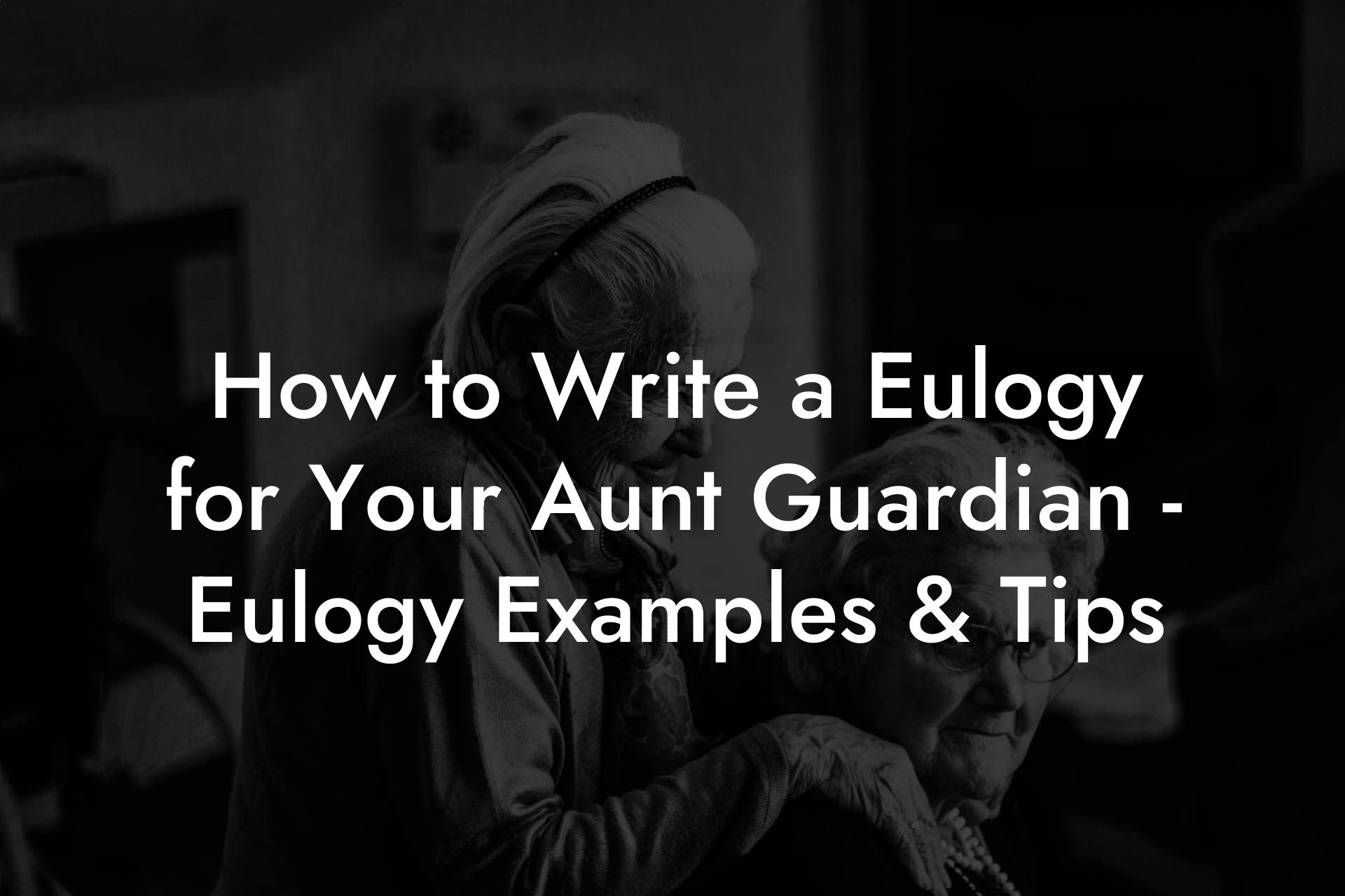 How to Write a Eulogy for Your Aunt Guardian - Eulogy Examples & Tips