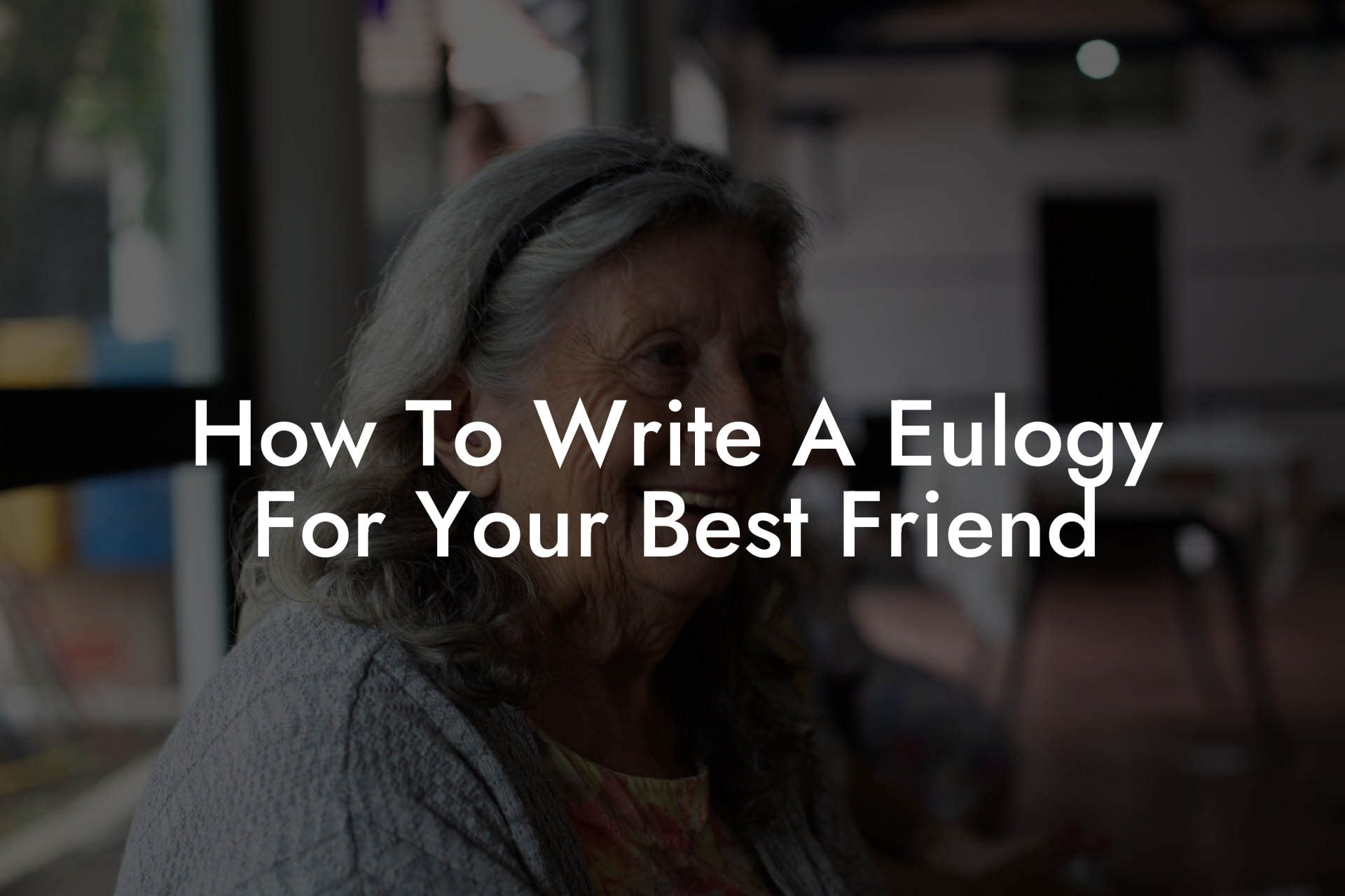 How To Write A Eulogy For Your Best Friend