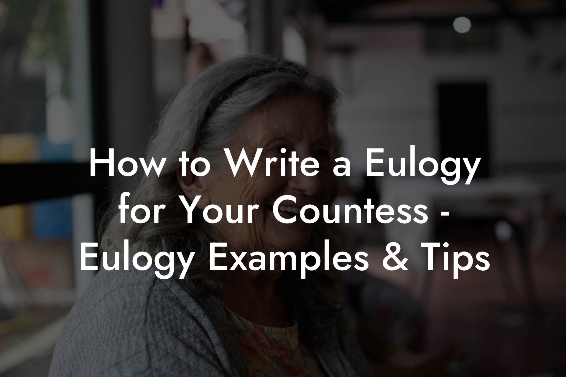 How to Write a Eulogy for Your Countess - Eulogy Examples & Tips