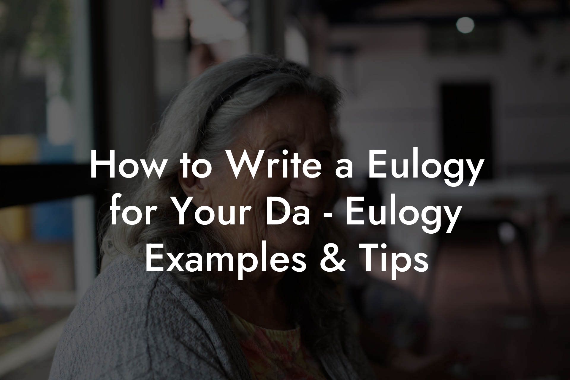 How to Write a Eulogy for Your Da - Eulogy Examples & Tips