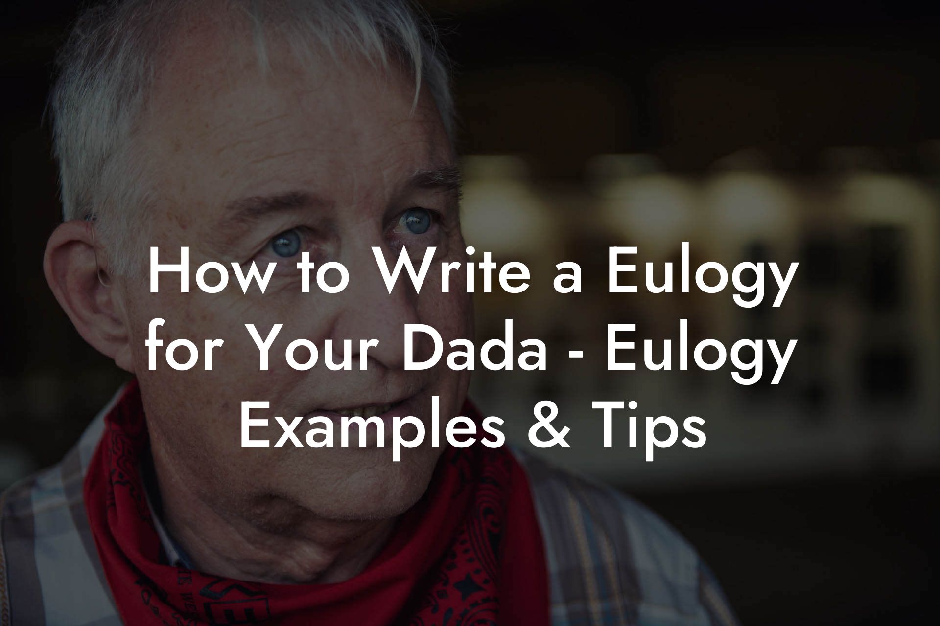 How to Write a Eulogy for Your Dada - Eulogy Examples & Tips