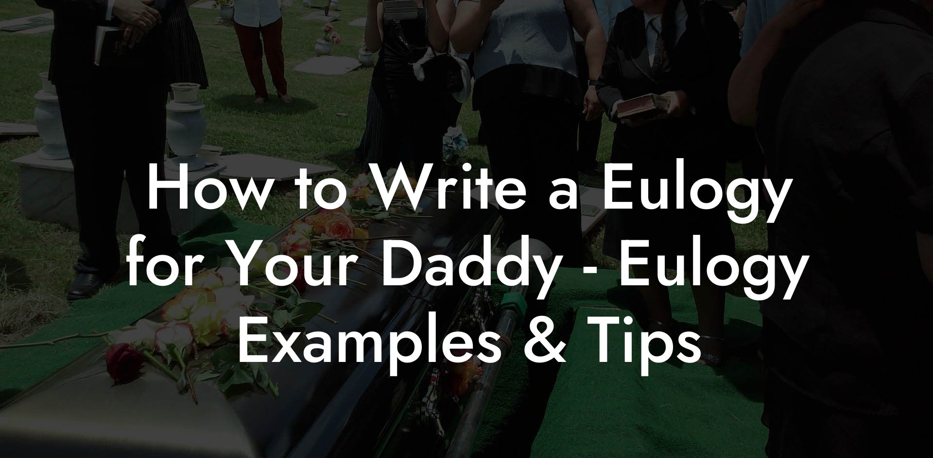How to Write a Eulogy for Your Daddy - Eulogy Examples & Tips