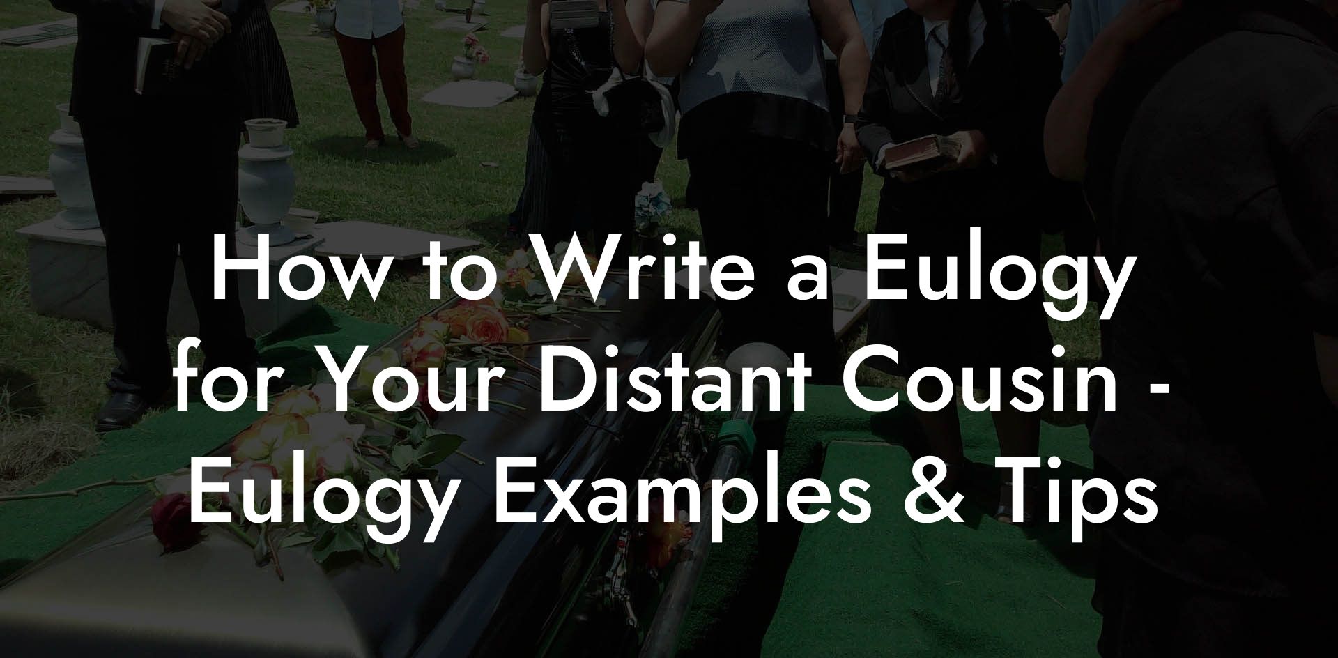 How to Write a Eulogy for Your Distant Cousin - Eulogy Examples & Tips