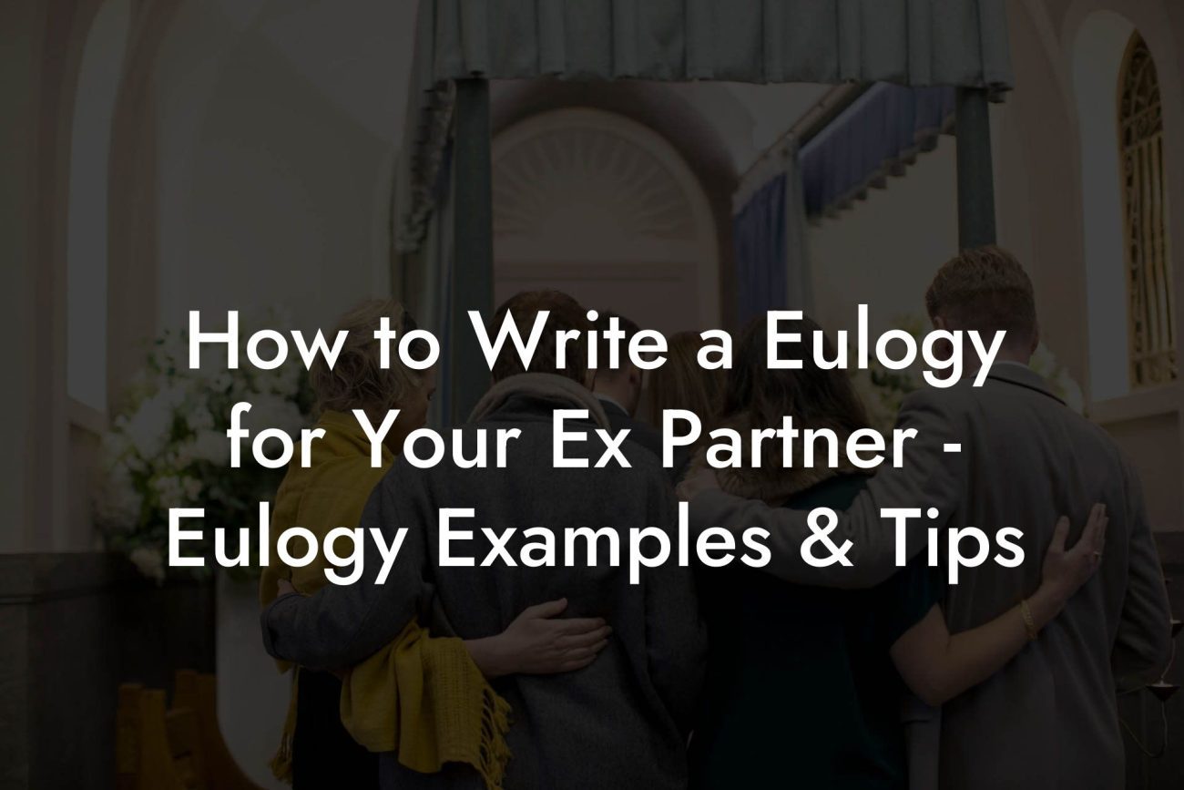 Ex. Example How to Write a Eulogy for Your Ex Partner - Eulogy Examples & Tips