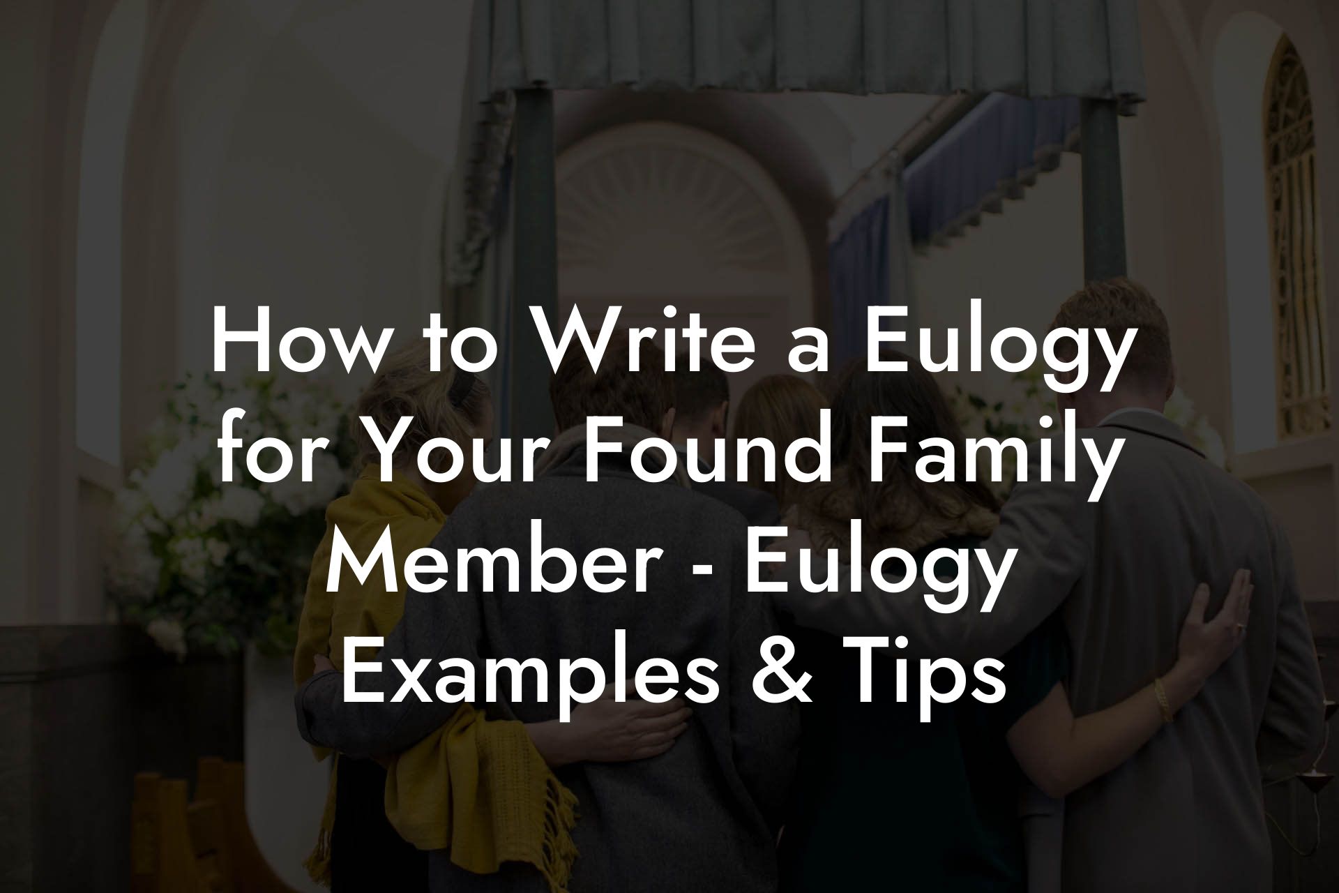 How to Write a Eulogy for Your Found Family Member - Eulogy Examples & Tips
