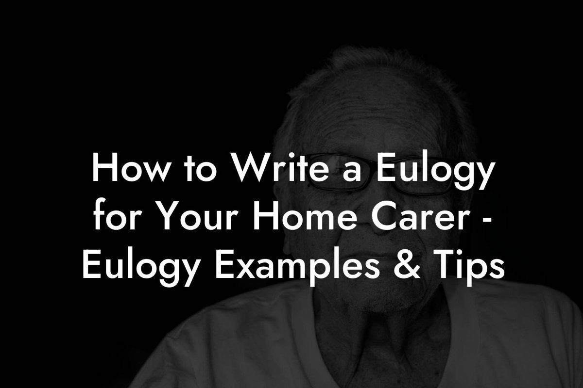 How to Write a Eulogy for Your Home Carer - Eulogy Examples & Tips
