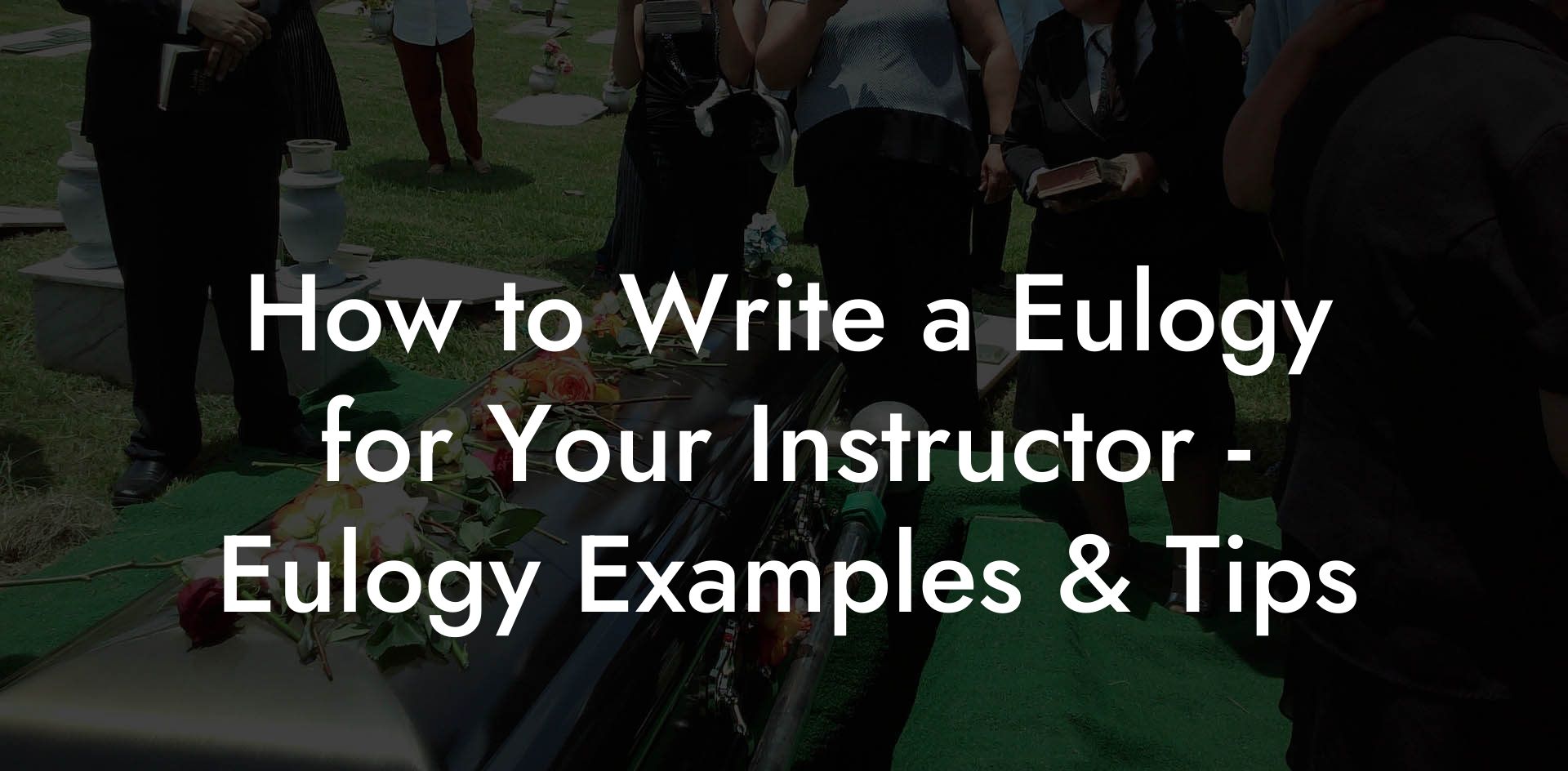 How to Write a Eulogy for Your Instructor - Eulogy Examples & Tips
