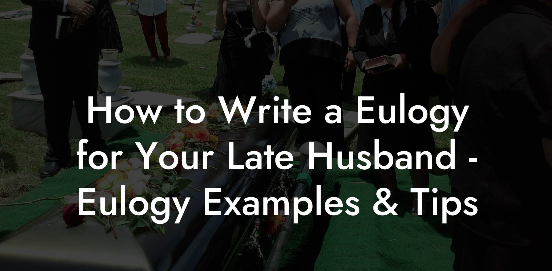 How to Write a Eulogy for Your Late Husband - Eulogy Examples & Tips