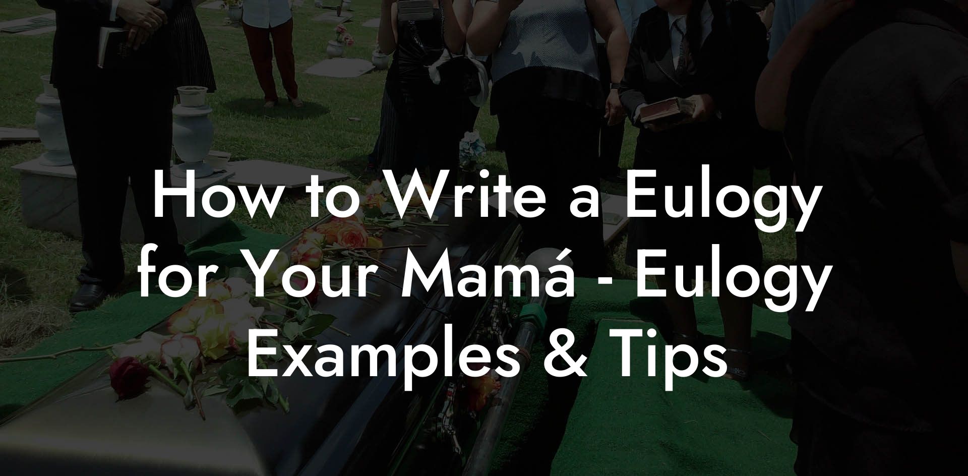 How to Write a Eulogy for Your Mamá - Eulogy Examples & Tips