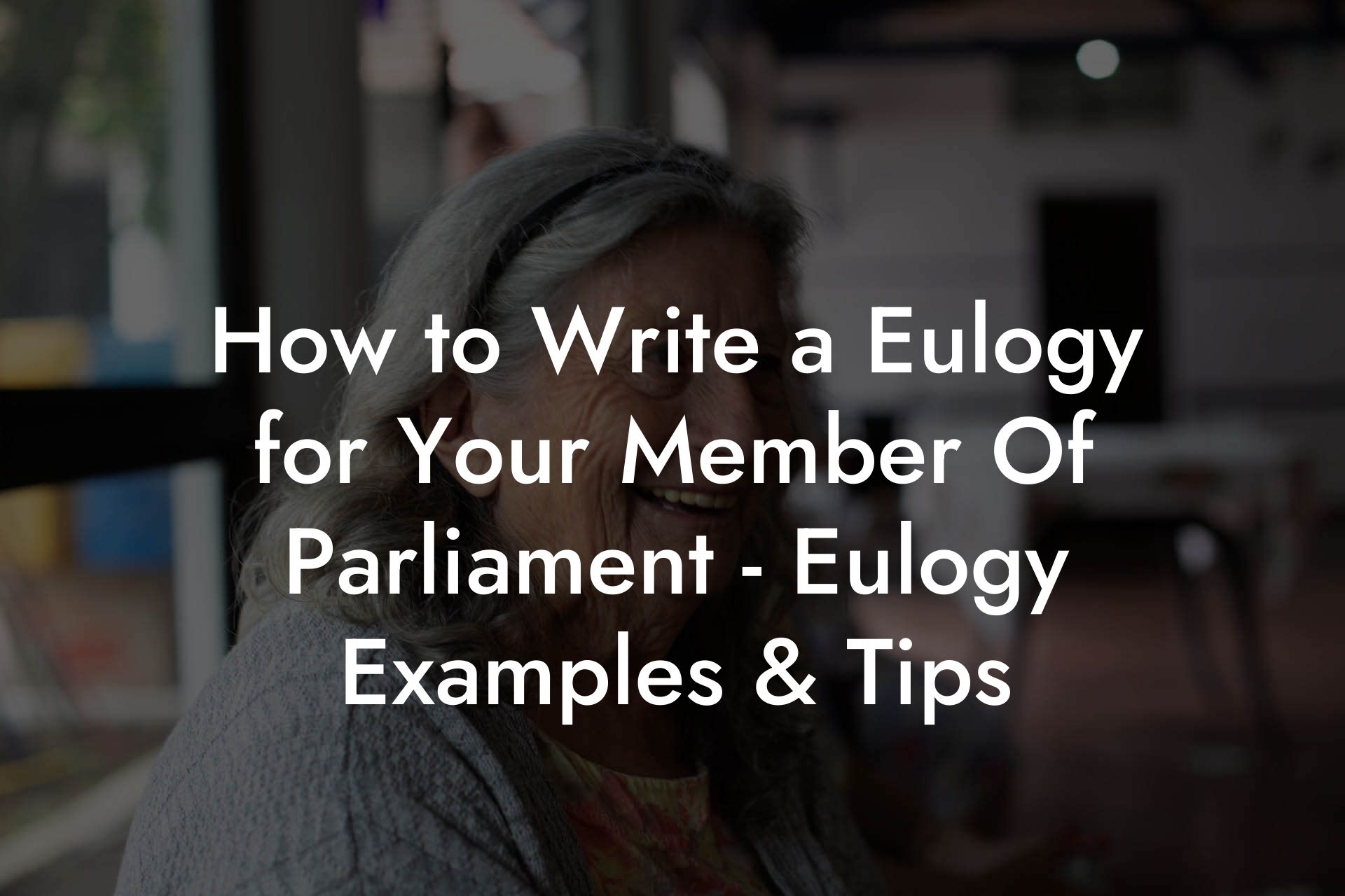 How to Write a Eulogy for Your Member Of Parliament - Eulogy Examples & Tips