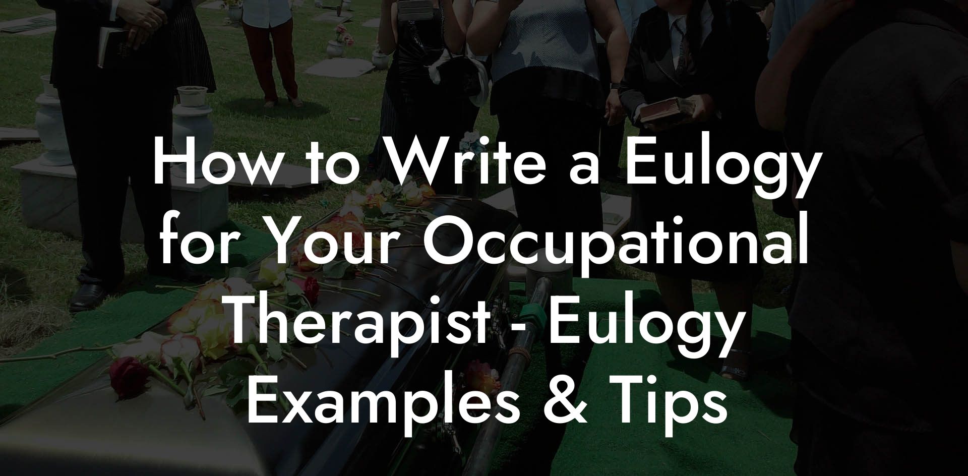 How to Write a Eulogy for Your Occupational Therapist - Eulogy Examples & Tips
