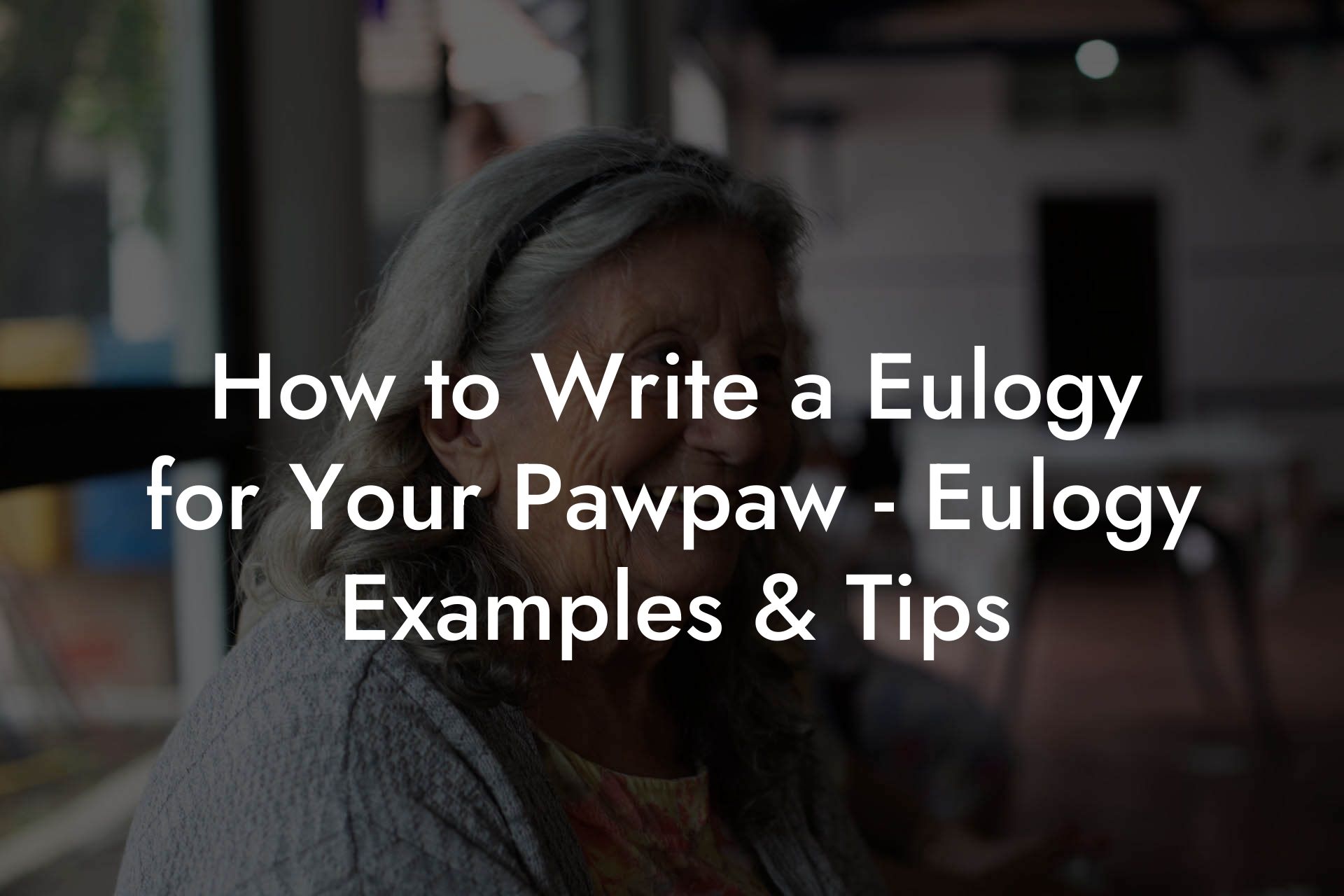 How to Write a Eulogy for Your Pawpaw - Eulogy Examples & Tips