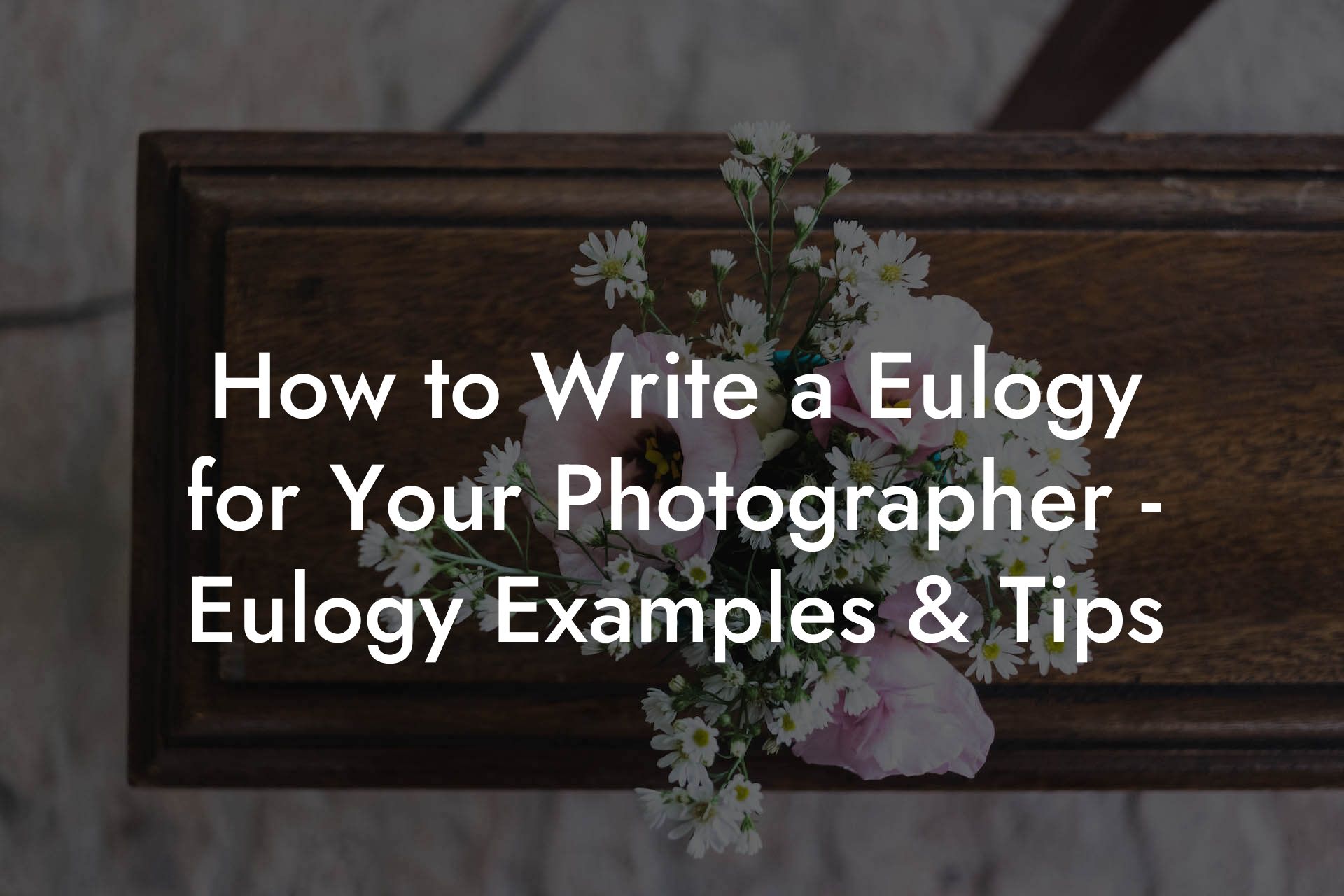 How to Write a Eulogy for Your Photographer - Eulogy Examples & Tips