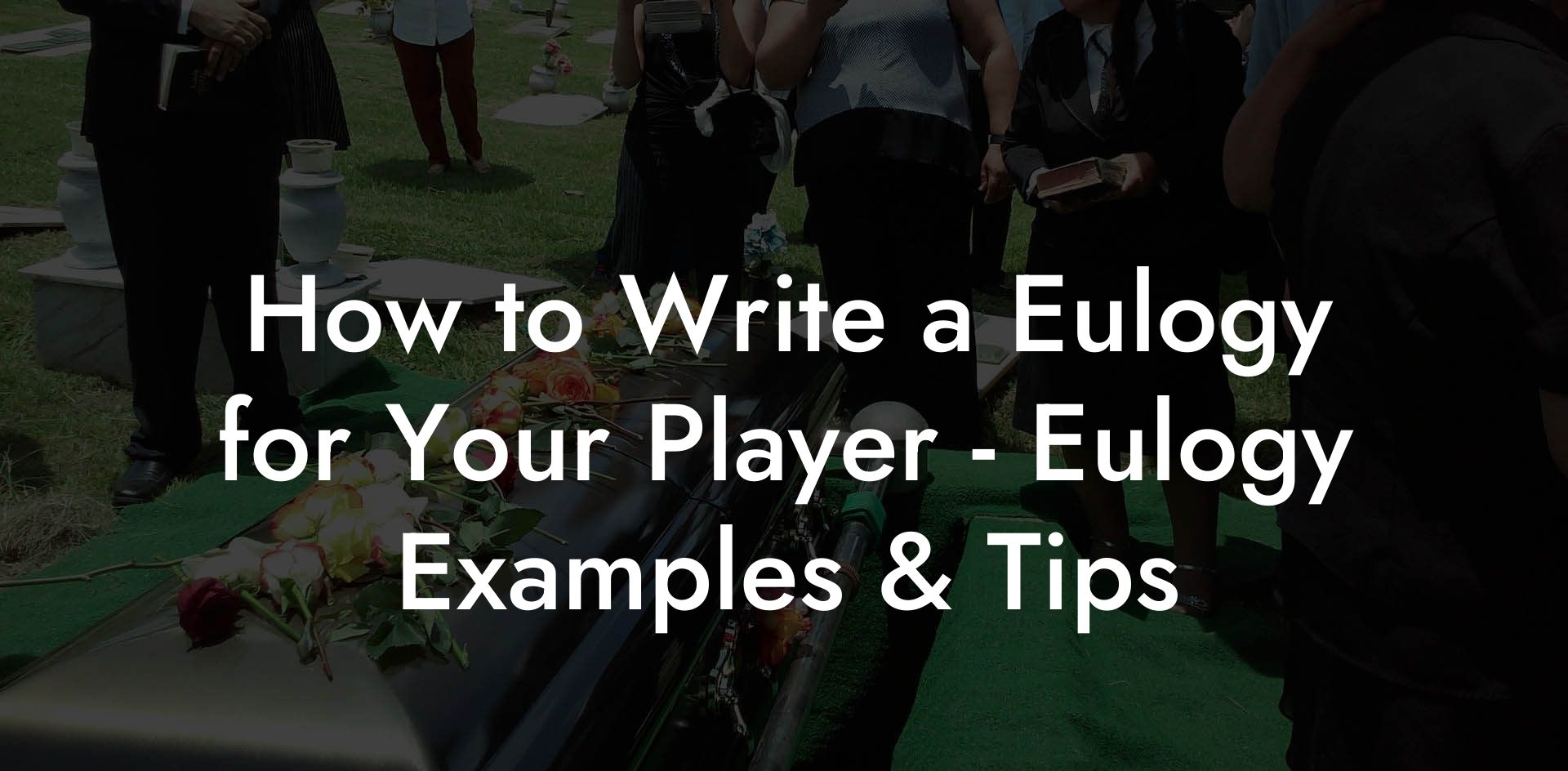 How to Write a Eulogy for Your Player - Eulogy Examples & Tips