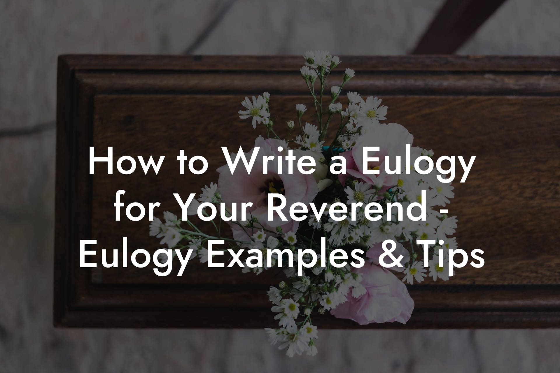 How to Write a Eulogy for Your Reverend - Eulogy Examples & Tips
