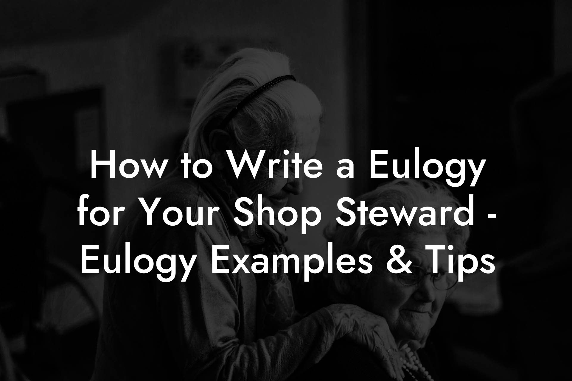 How to Write a Eulogy for Your Shop Steward - Eulogy Examples & Tips