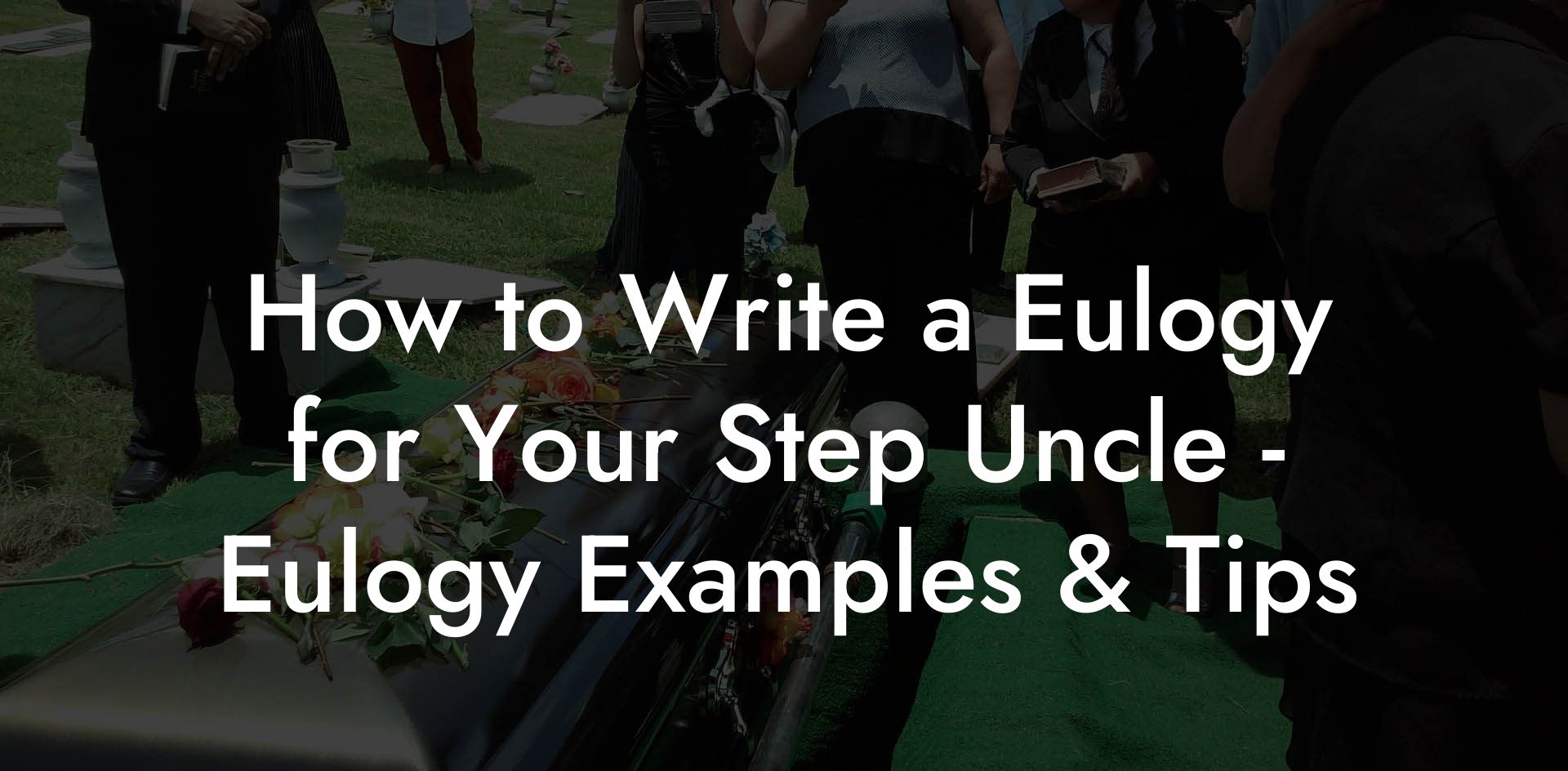 How to Write a Eulogy for Your Step Uncle - Eulogy Examples & Tips