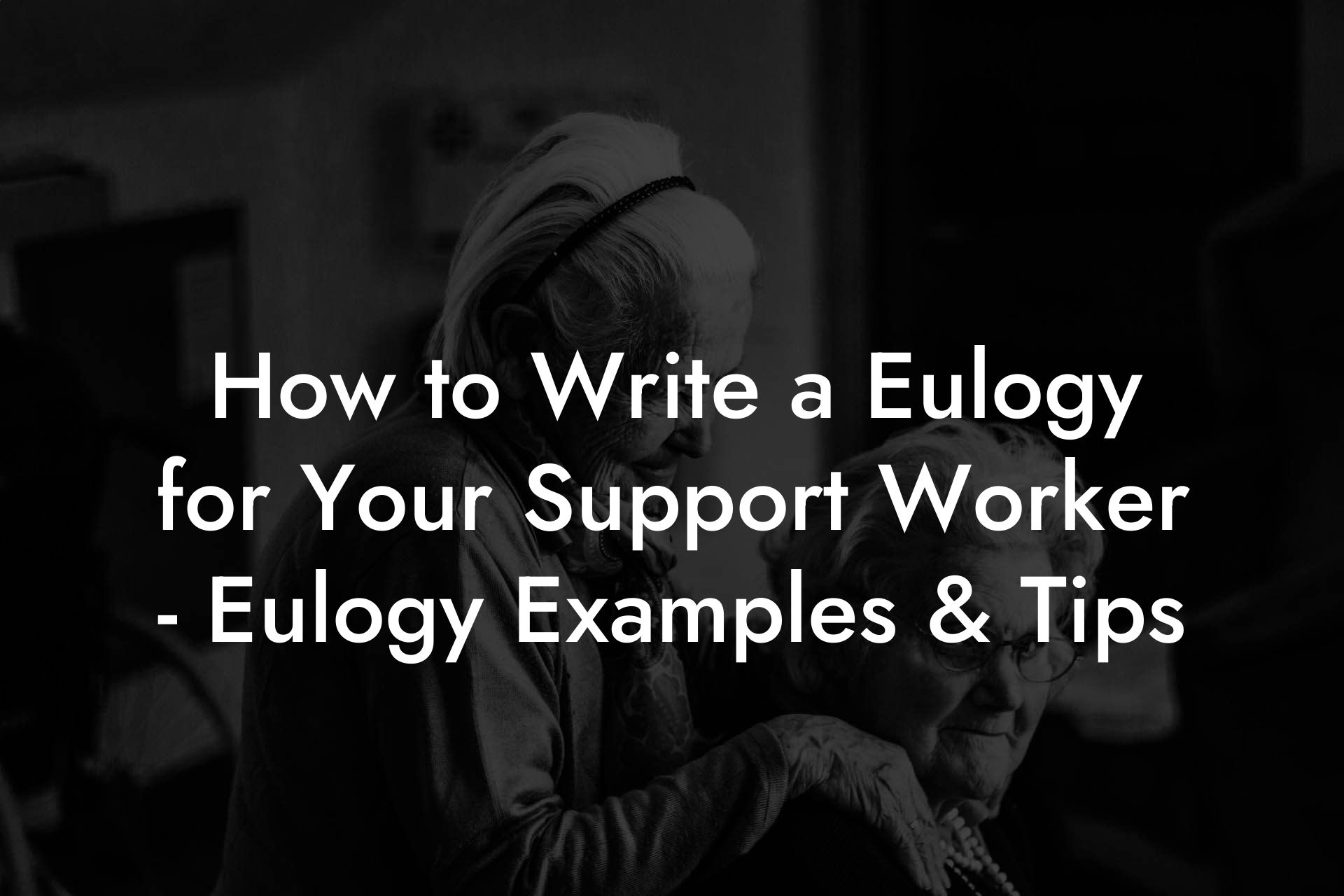 How to Write a Eulogy for Your Support Worker - Eulogy Examples & Tips