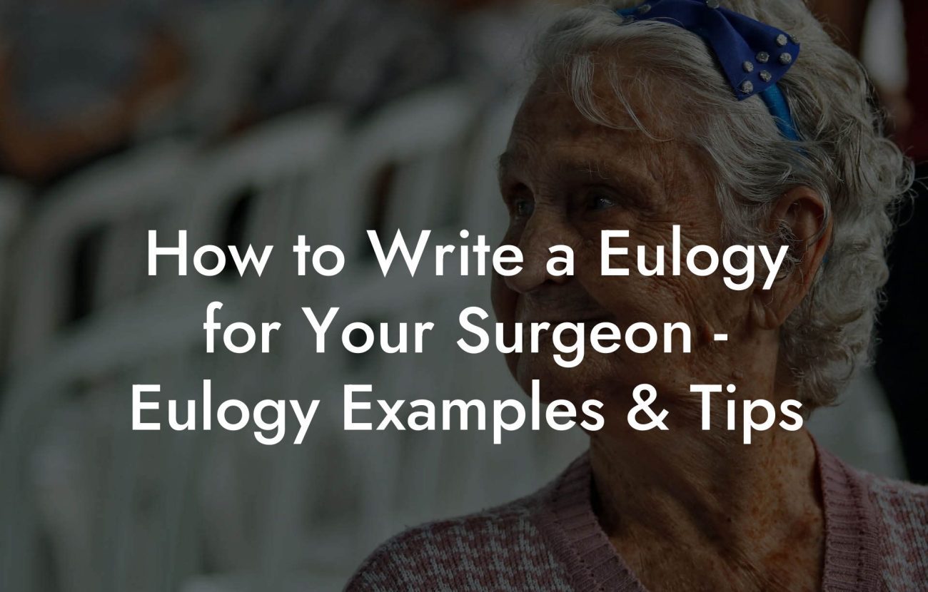 Surgeon Rpbio Example How to Write a Eulogy for Your Surgeon - Eulogy Examples & Tips