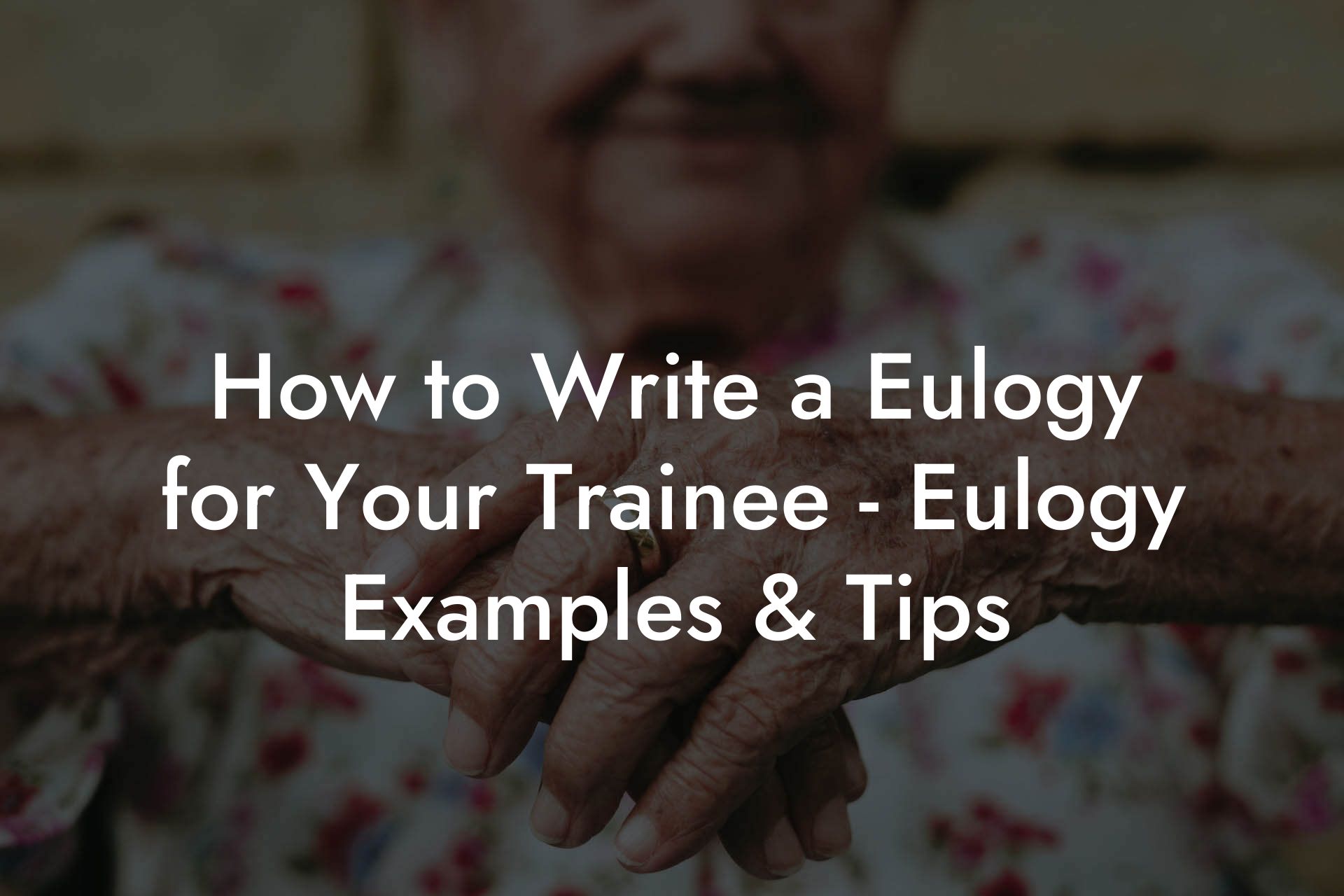 How to Write a Eulogy for Your Trainee - Eulogy Examples & Tips