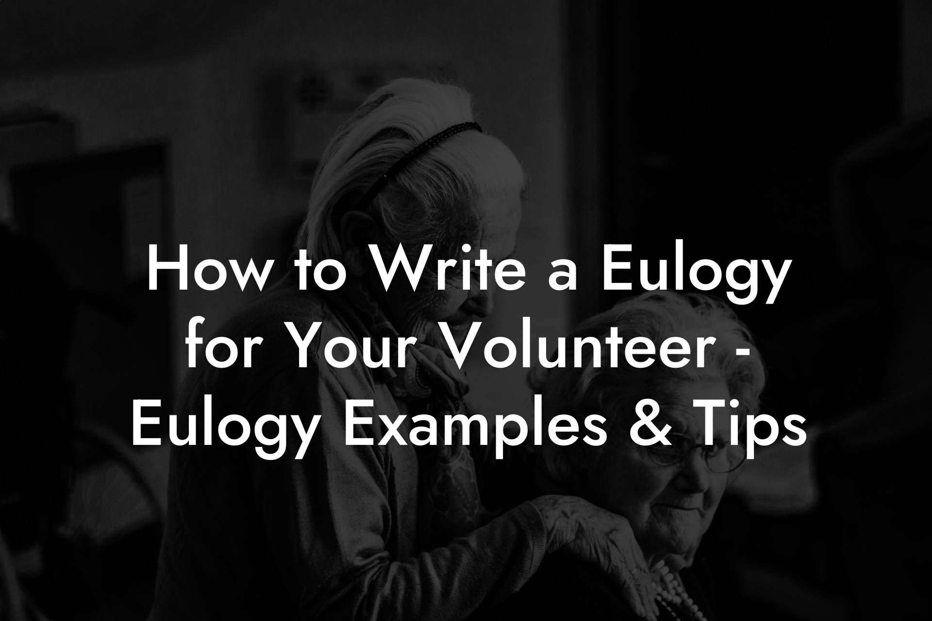 How to Write a Eulogy for Your Volunteer - Eulogy Examples & Tips