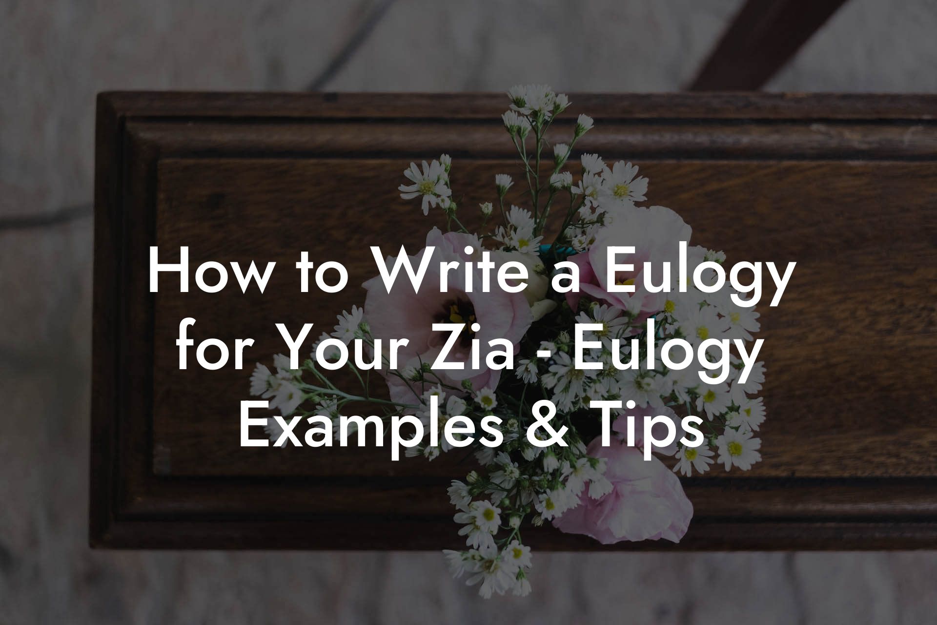 How to Write a Eulogy for Your Zia - Eulogy Examples & Tips