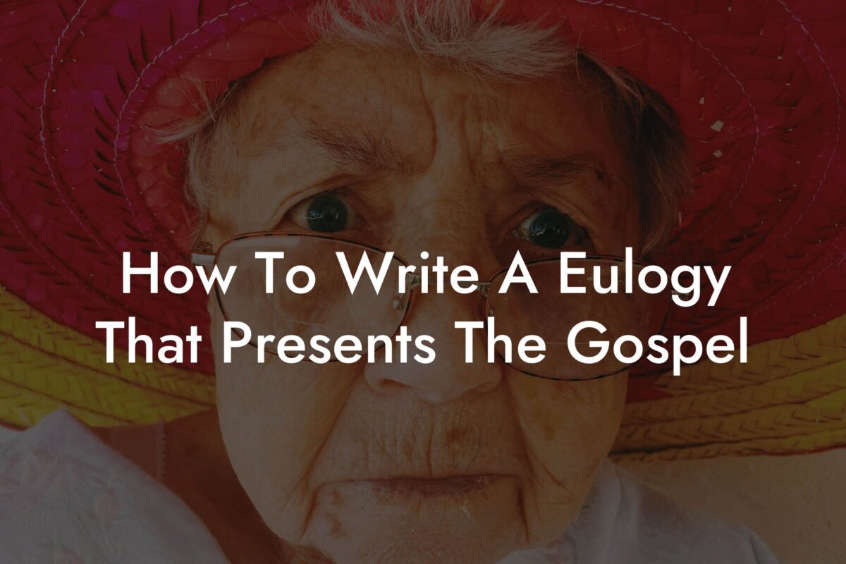 How To Write A Eulogy That Presents The Gospel