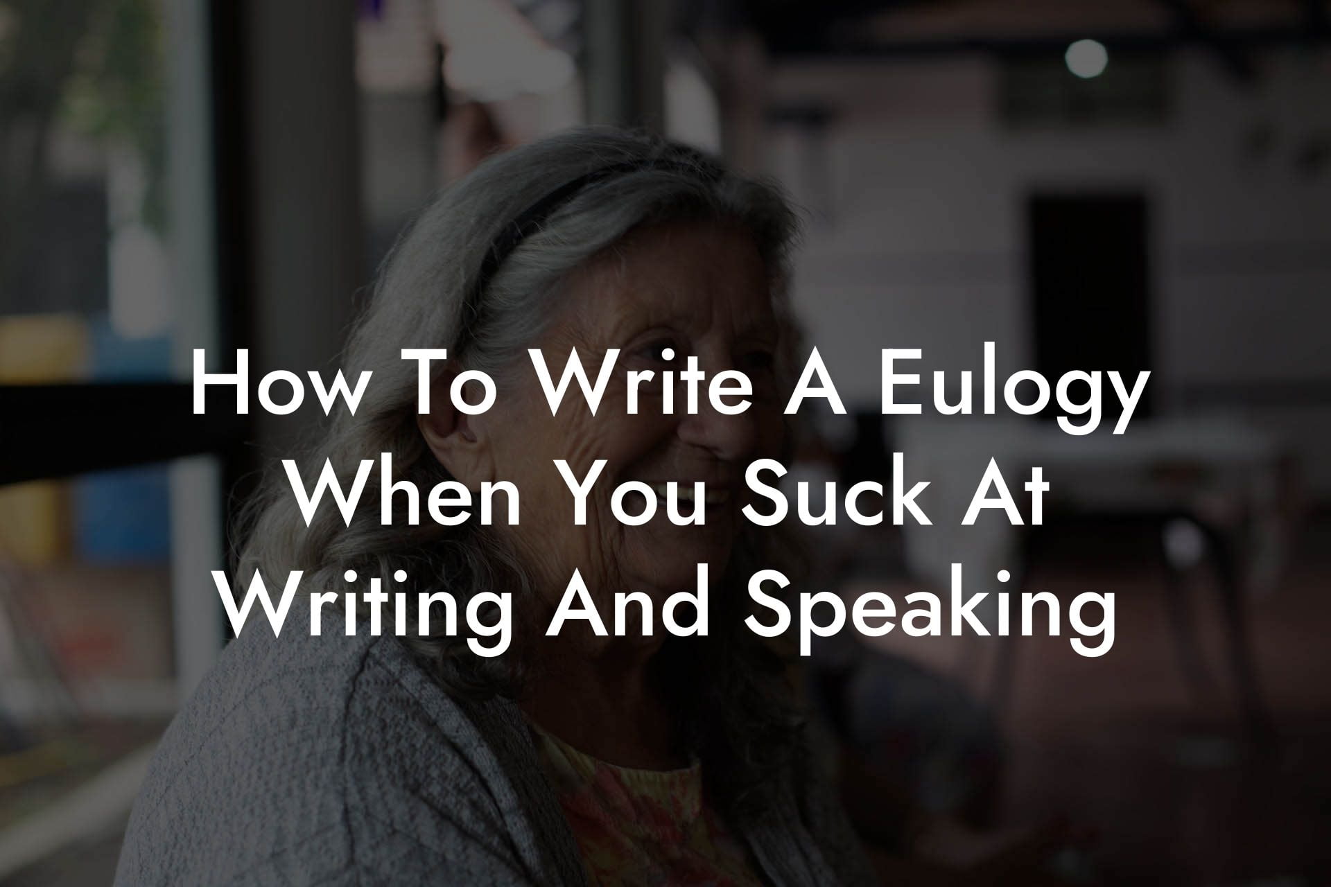 How To Write A Eulogy When You Suck At Writing And Speaking
