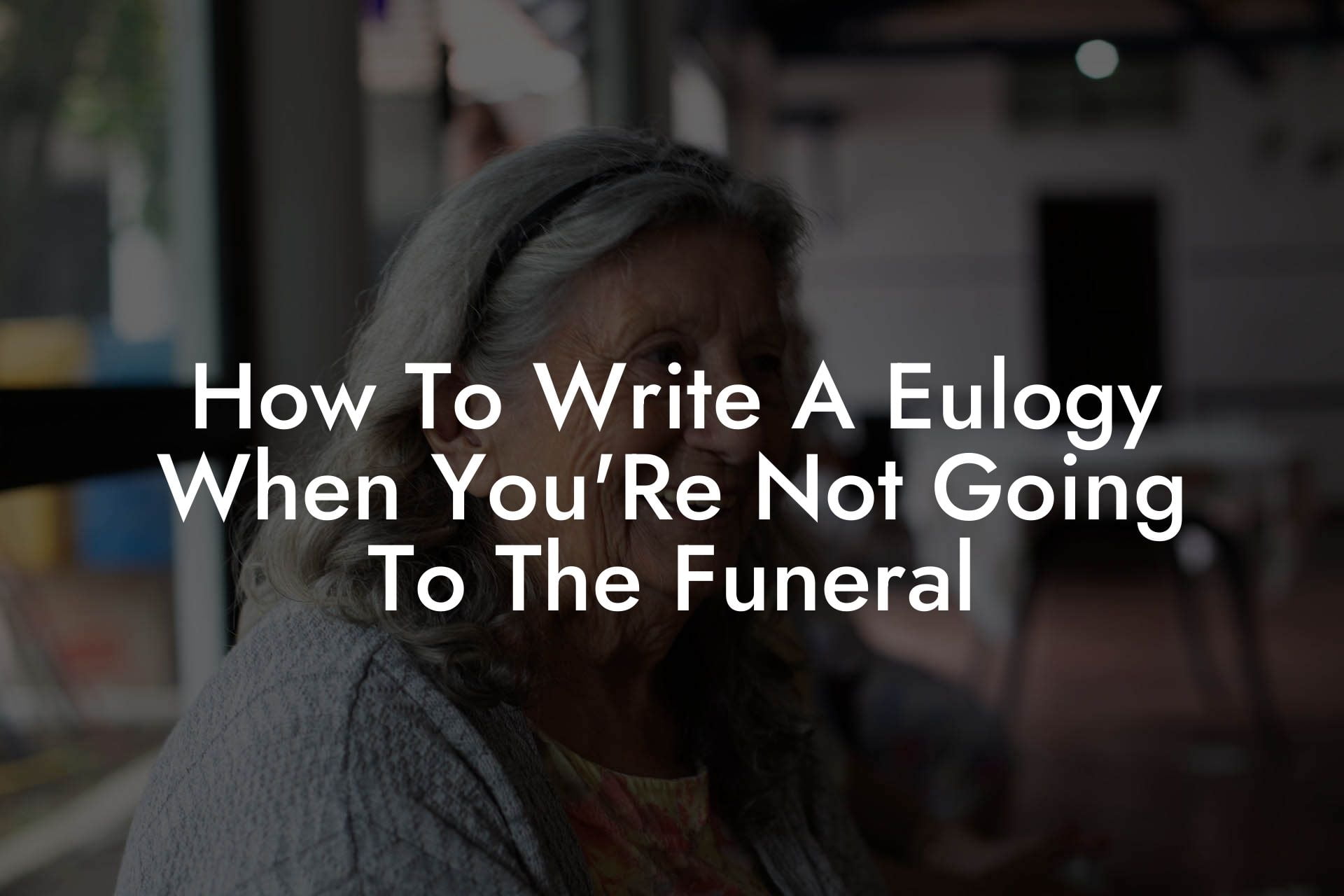 How To Write A Eulogy When You'Re Not Going To The Funeral
