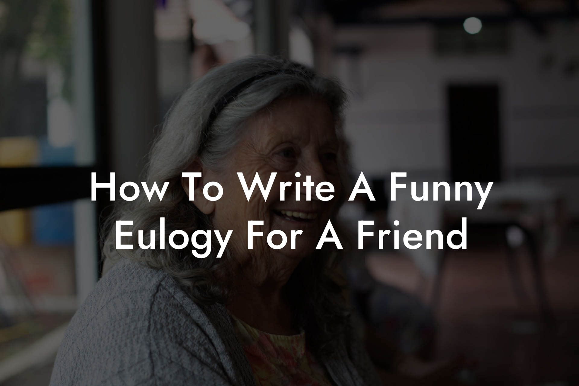 How To Write A Funny Eulogy For A Friend