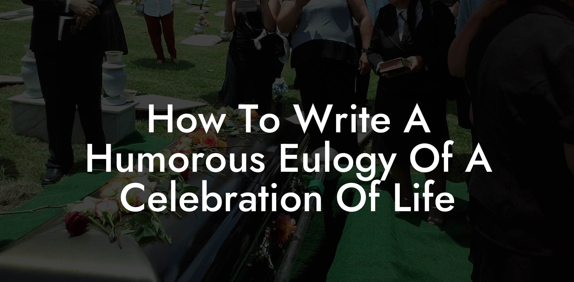 How To Write A Humorous Eulogy Of A Celebration Of Life