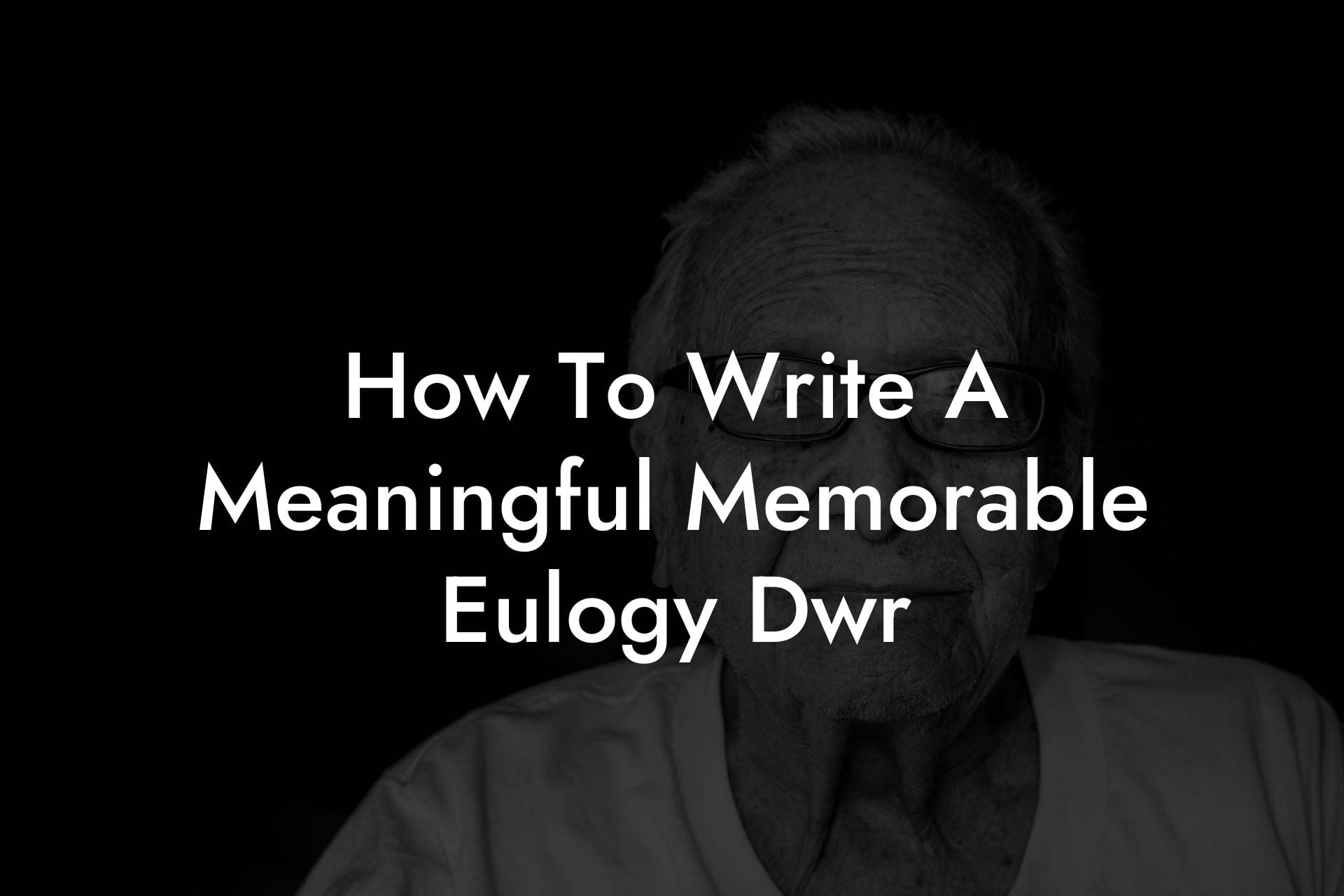 How To Write A Meaningful Memorable Eulogy Dwr