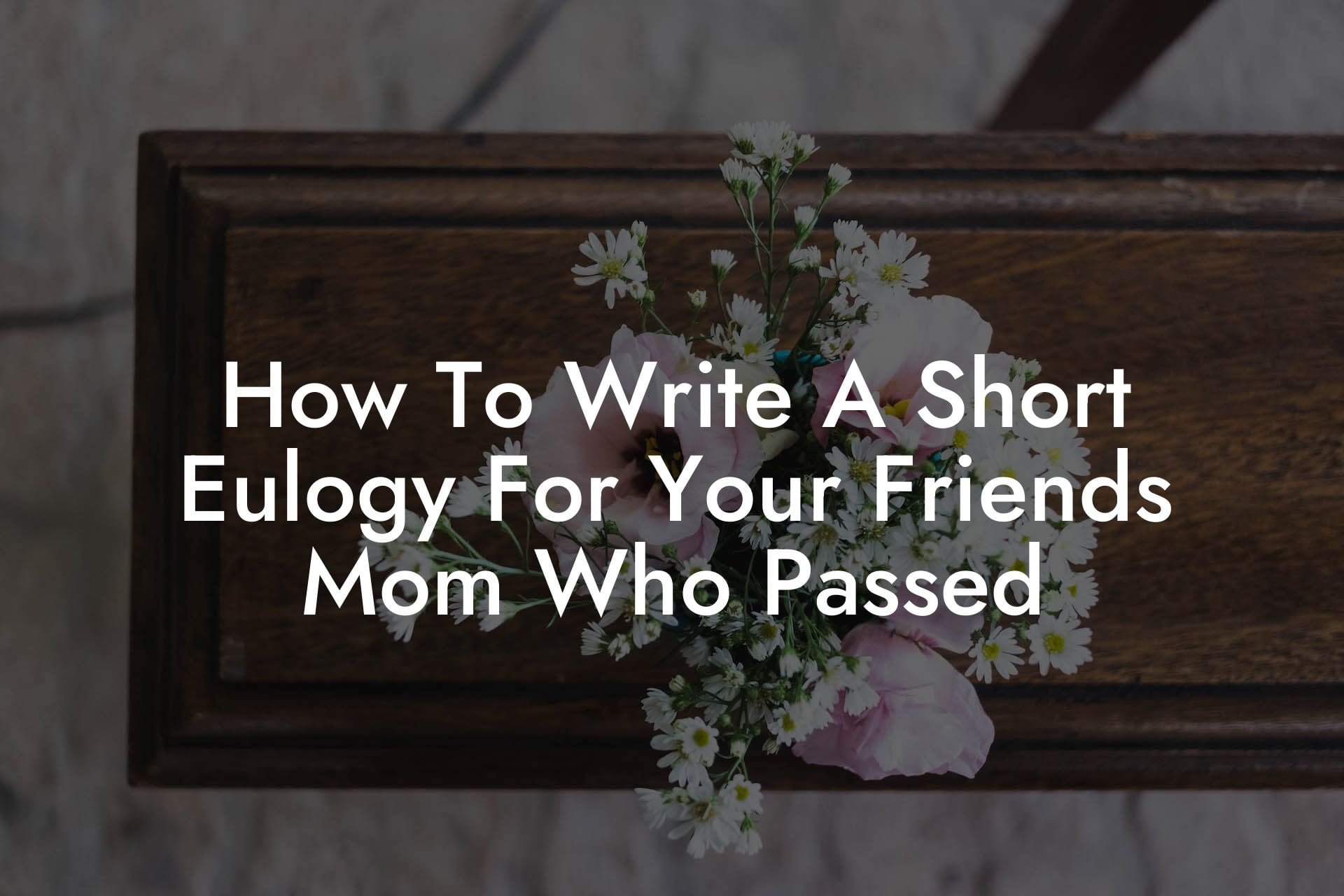 How To Write A Short Eulogy For Your Friends Mom Who Passed