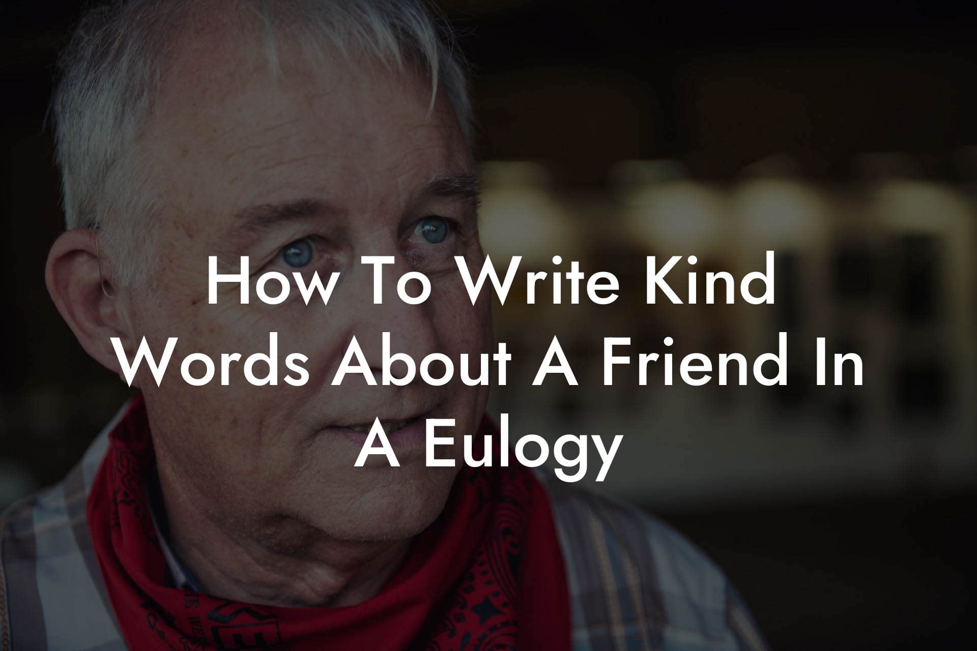 How To Write Kind Words About A Friend In A Eulogy