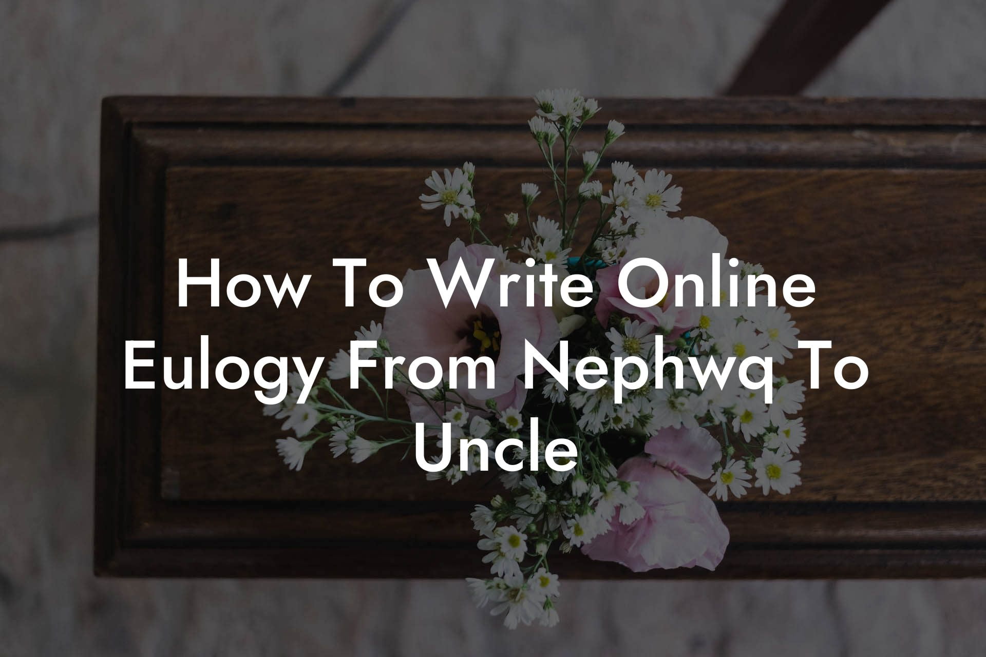 How To Write Online Eulogy From Nephwq To Uncle
