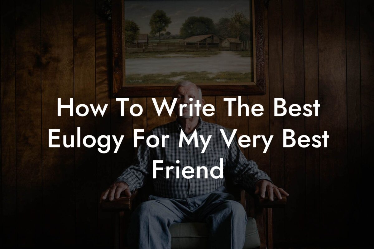 How To Write The Best Eulogy For My Very Best Friend